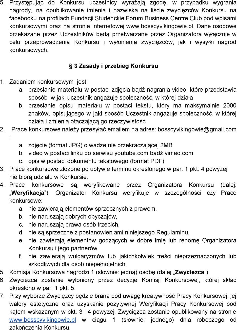 Dane osobowe przekazane przez Uczestników będą przetwarzane przez Organizatora wyłącznie w celu przeprowadzenia Konkursu i wyłonienia zwycięzców, jak i wysyłki nagród konkursowych.