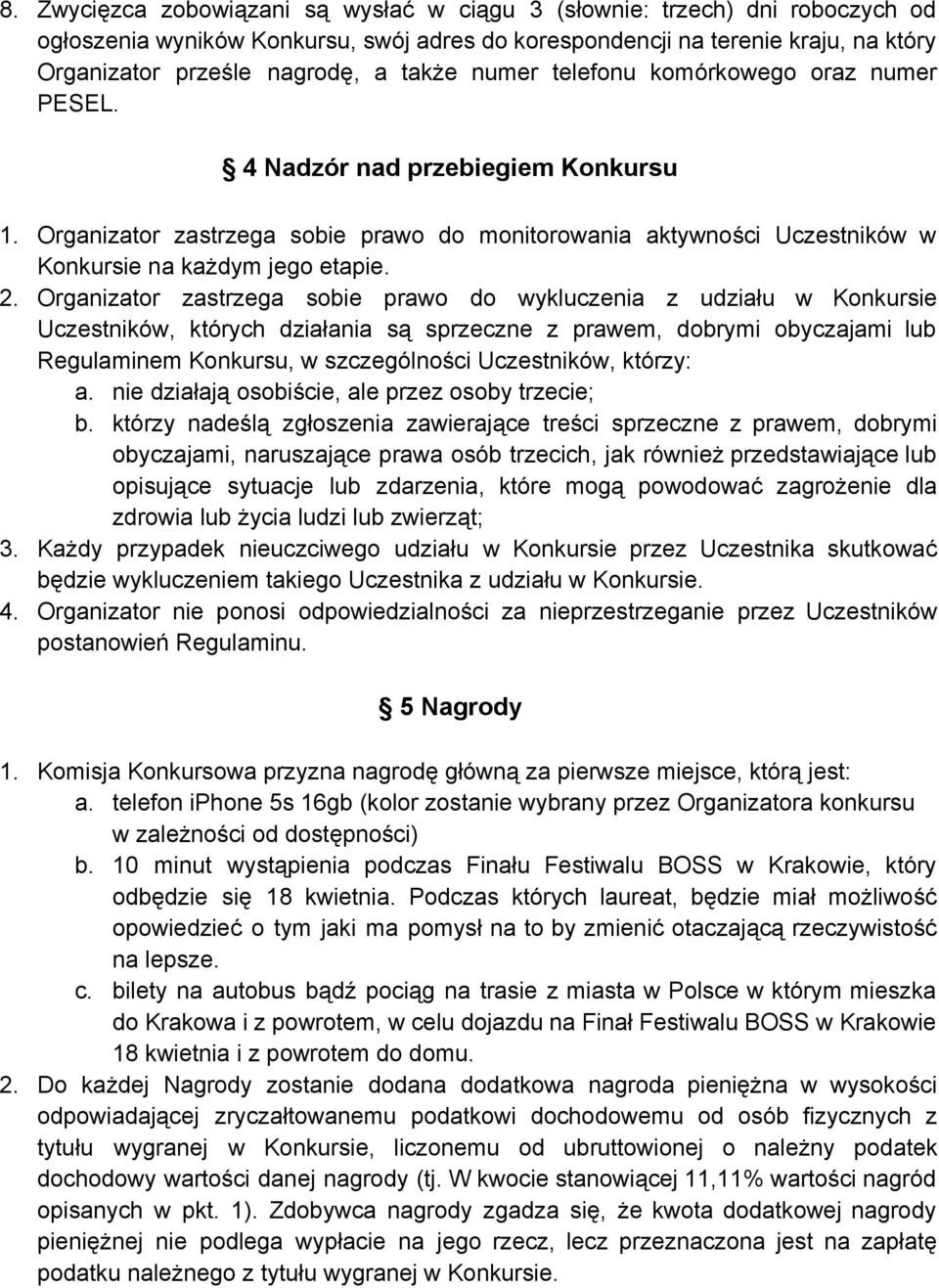 Organizator zastrzega sobie prawo do wykluczenia z udziału w Konkursie Uczestników, których działania są sprzeczne z prawem, dobrymi obyczajami lub Regulaminem Konkursu, w szczególności Uczestników,