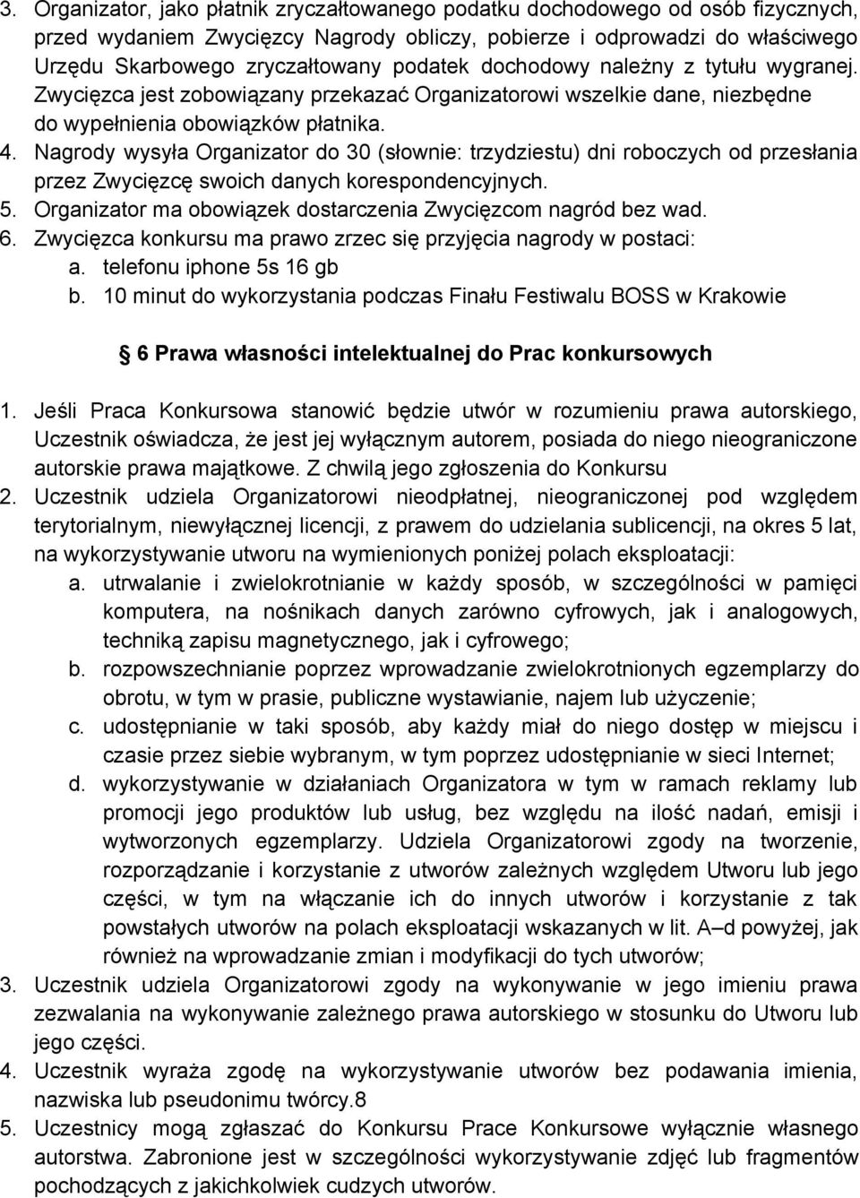 Nagrody wysyła Organizator do 30 (słownie: trzydziestu) dni roboczych od przesłania przez Zwycięzcę swoich danych korespondencyjnych. 5.