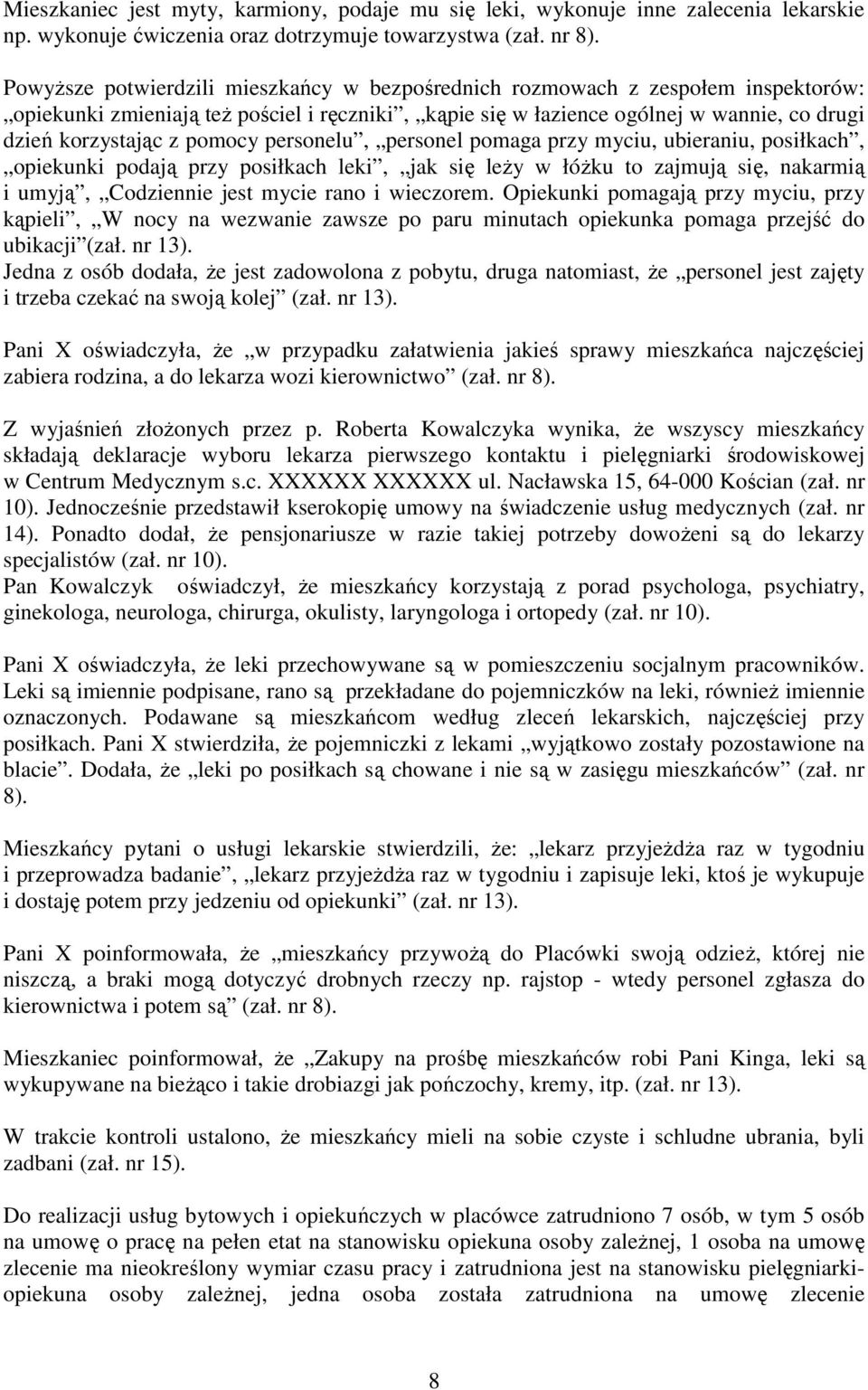 pomocy personelu, personel pomaga przy myciu, ubieraniu, posiłkach, opiekunki podają przy posiłkach leki, jak się leŝy w łóŝku to zajmują się, nakarmią i umyją, Codziennie jest mycie rano i wieczorem.