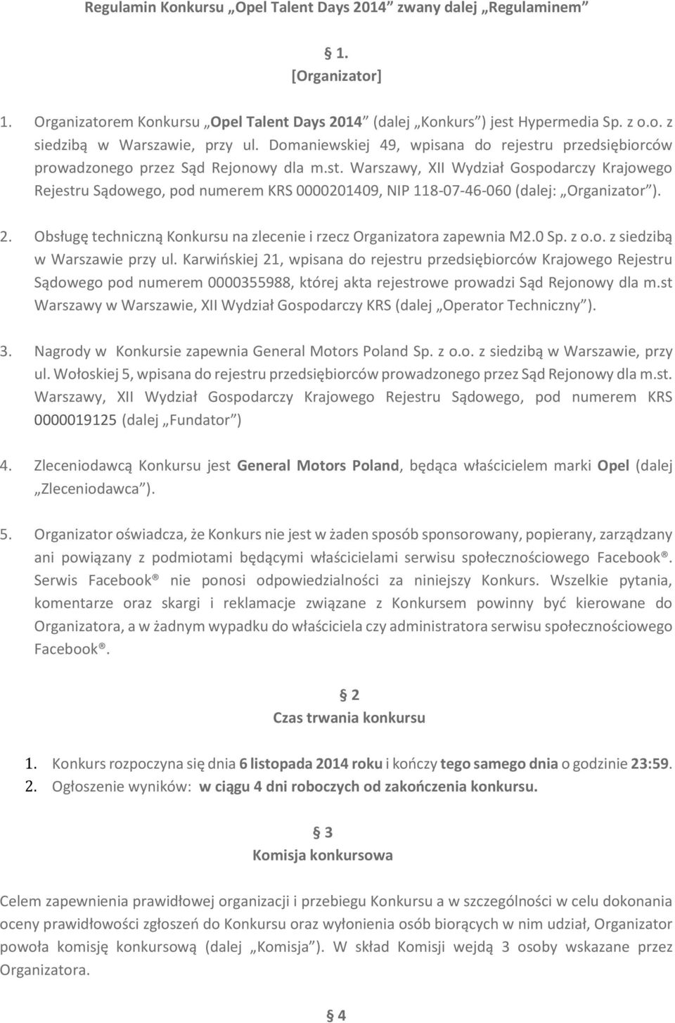 2. Obsługę techniczną Konkursu na zlecenie i rzecz Organizatora zapewnia M2.0 Sp. z o.o. z siedzibą w Warszawie przy ul.