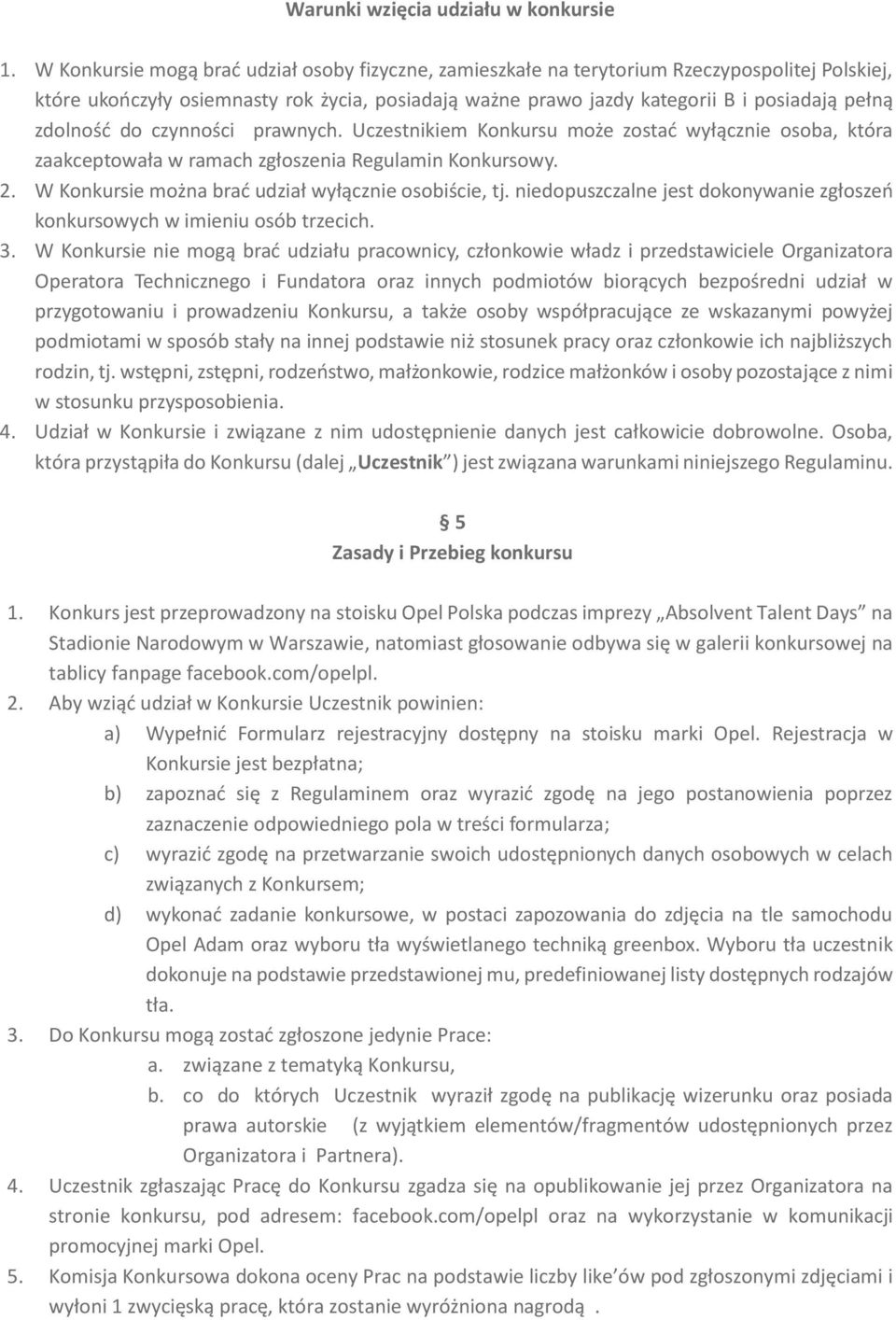 zdolność do czynności prawnych. Uczestnikiem Konkursu może zostać wyłącznie osoba, która zaakceptowała w ramach zgłoszenia Regulamin Konkursowy. 2.