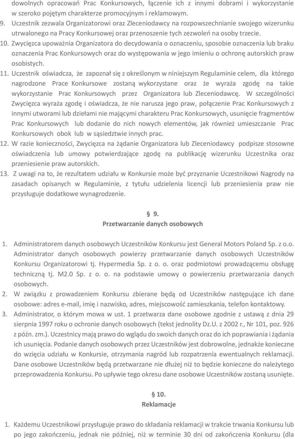 Zwycięzca upoważnia Organizatora do decydowania o oznaczeniu, sposobie oznaczenia lub braku oznaczenia Prac Konkursowych oraz do występowania w jego imieniu o ochronę autorskich praw osobistych. 11.