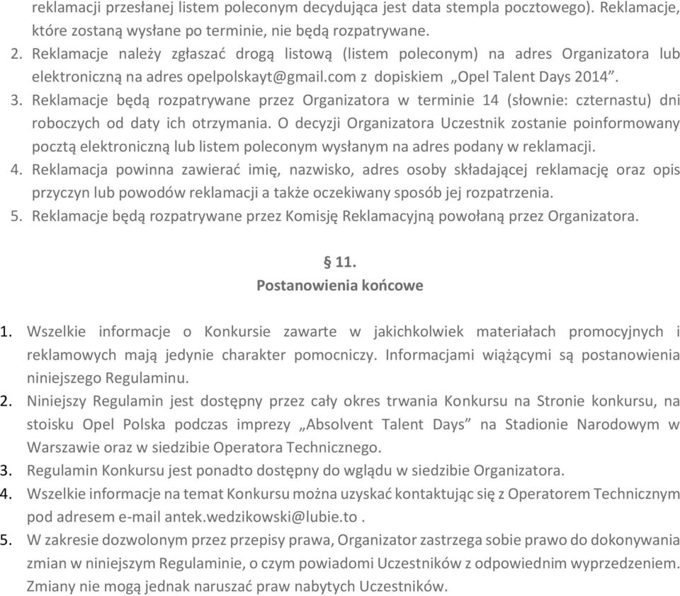 Reklamacje będą rozpatrywane przez Organizatora w terminie 14 (słownie: czternastu) dni roboczych od daty ich otrzymania.