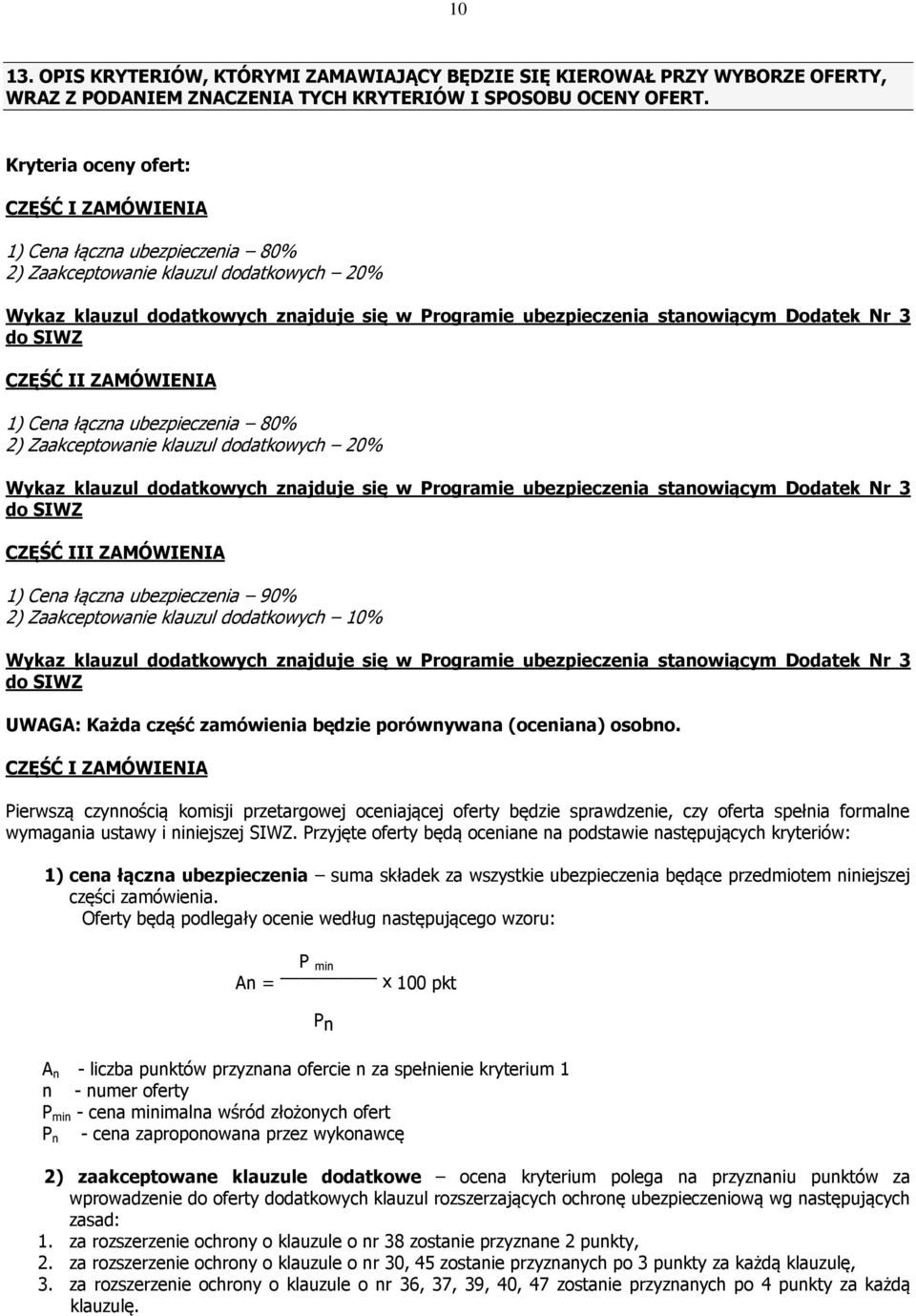 Dodatek Nr 3 do SIWZ CZĘŚĆ II ZAMÓWIENIA 1) Cena łączna ubezpieczenia 80% 2) Zaakceptowanie klauzul dodatkowych 20% Wykaz klauzul dodatkowych znajduje się w Programie ubezpieczenia stanowiącym