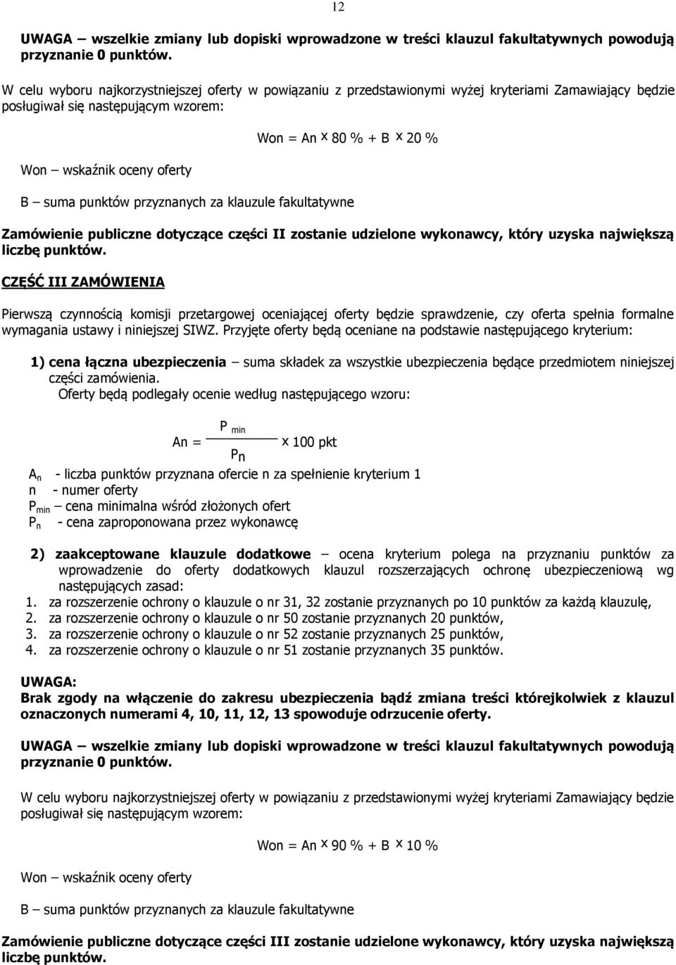 suma punktów przyznanych za klauzule fakultatywne Zamówienie publiczne dotyczące części II zostanie udzielone wykonawcy, który uzyska największą liczbę punktów.