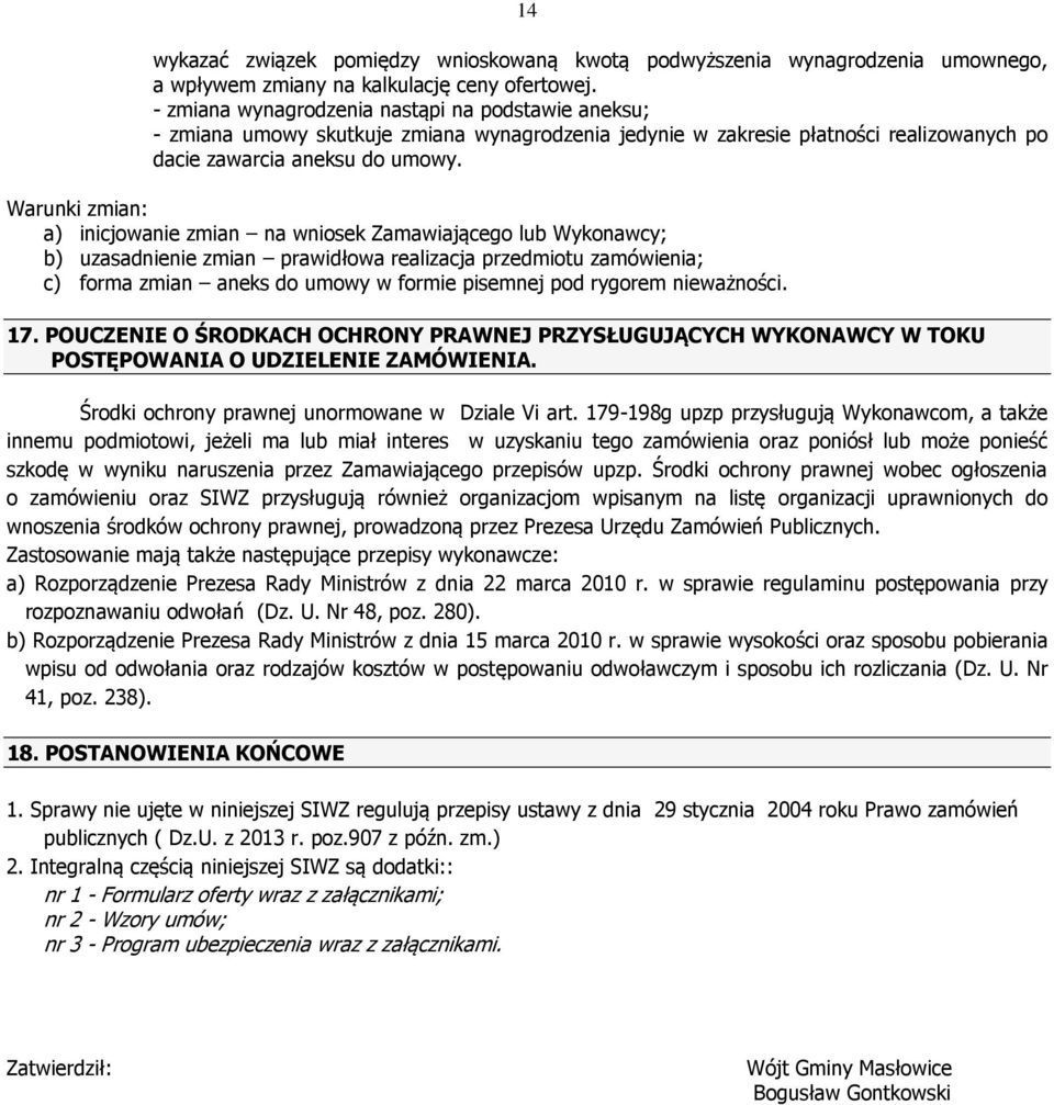 Warunki zmian: a) inicjowanie zmian na wniosek Zamawiającego lub Wykonawcy; b) uzasadnienie zmian prawidłowa realizacja przedmiotu zamówienia; c) forma zmian aneks do umowy w formie pisemnej pod