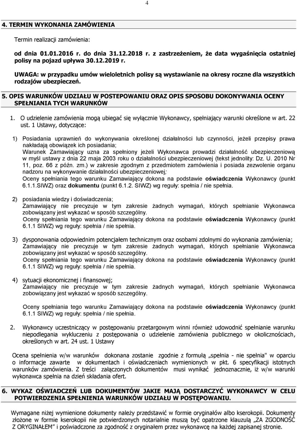 OPIS WARUNKÓW UDZIAŁU W POSTEPOWANIU ORAZ OPIS SPOSOBU DOKONYWANIA OCENY SPEŁNIANIA TYCH WARUNKÓW 1. O udzielenie zamówienia mogą ubiegać się wyłącznie Wykonawcy, spełniający warunki określone w art.