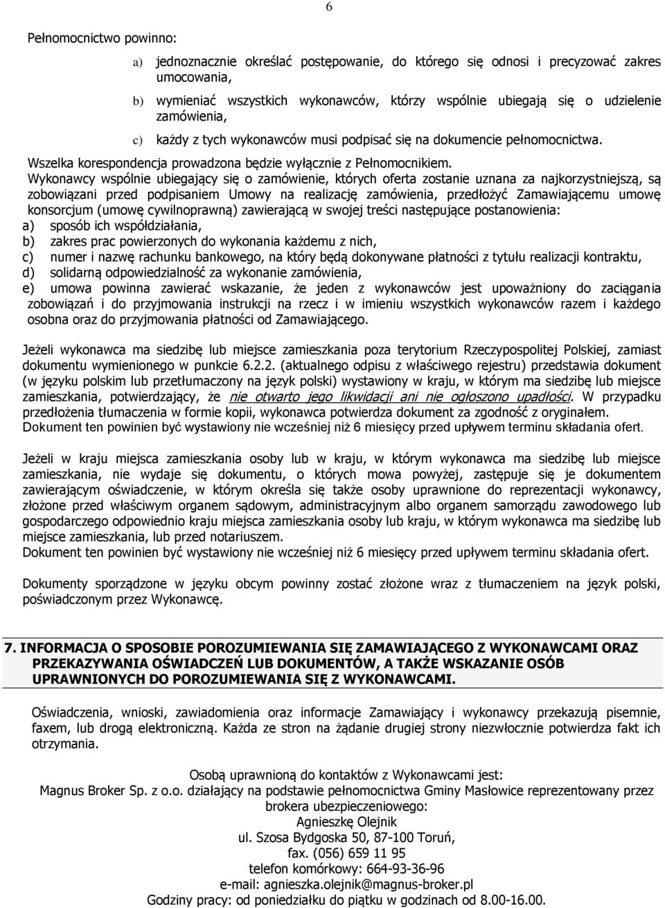 Wykonawcy wspólnie ubiegający się o zamówienie, których oferta zostanie uznana za najkorzystniejszą, są zobowiązani przed podpisaniem Umowy na realizację zamówienia, przedłożyć Zamawiającemu umowę