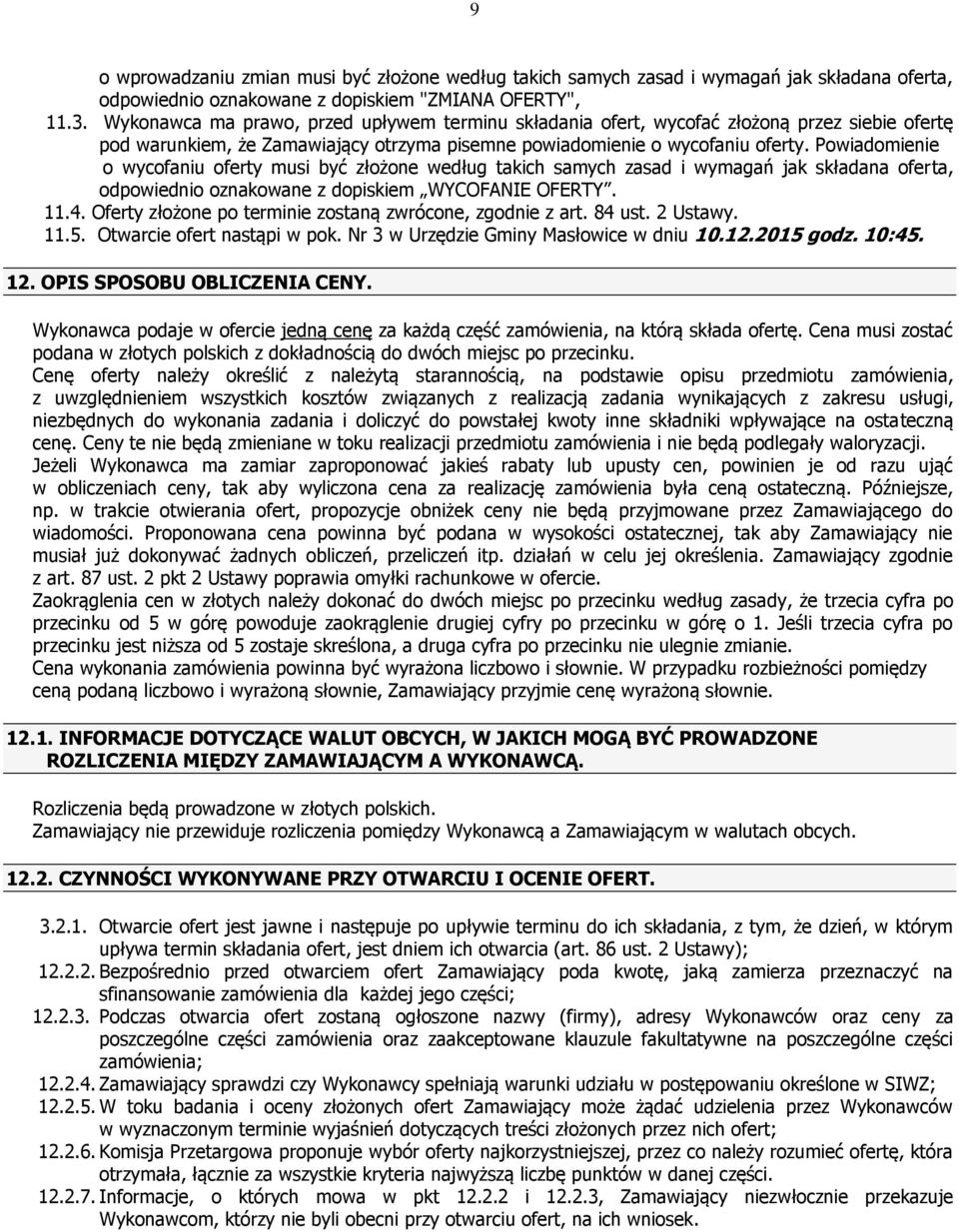 Powiadomienie o wycofaniu oferty musi być złożone według takich samych zasad i wymagań jak składana oferta, odpowiednio oznakowane z dopiskiem WYCOFANIE OFERTY. 11.4.