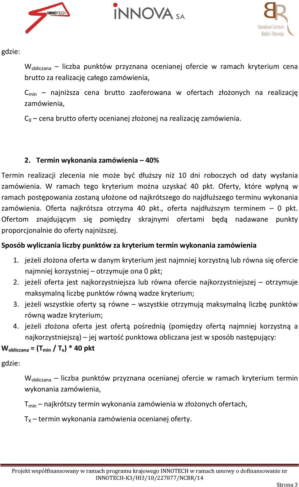 Termin wykonania zamówienia 40% Termin realizacji zlecenia nie może być dłuższy niż 10 dni roboczych od daty wysłania zamówienia. W ramach tego kryterium można uzyskać 40 pkt.