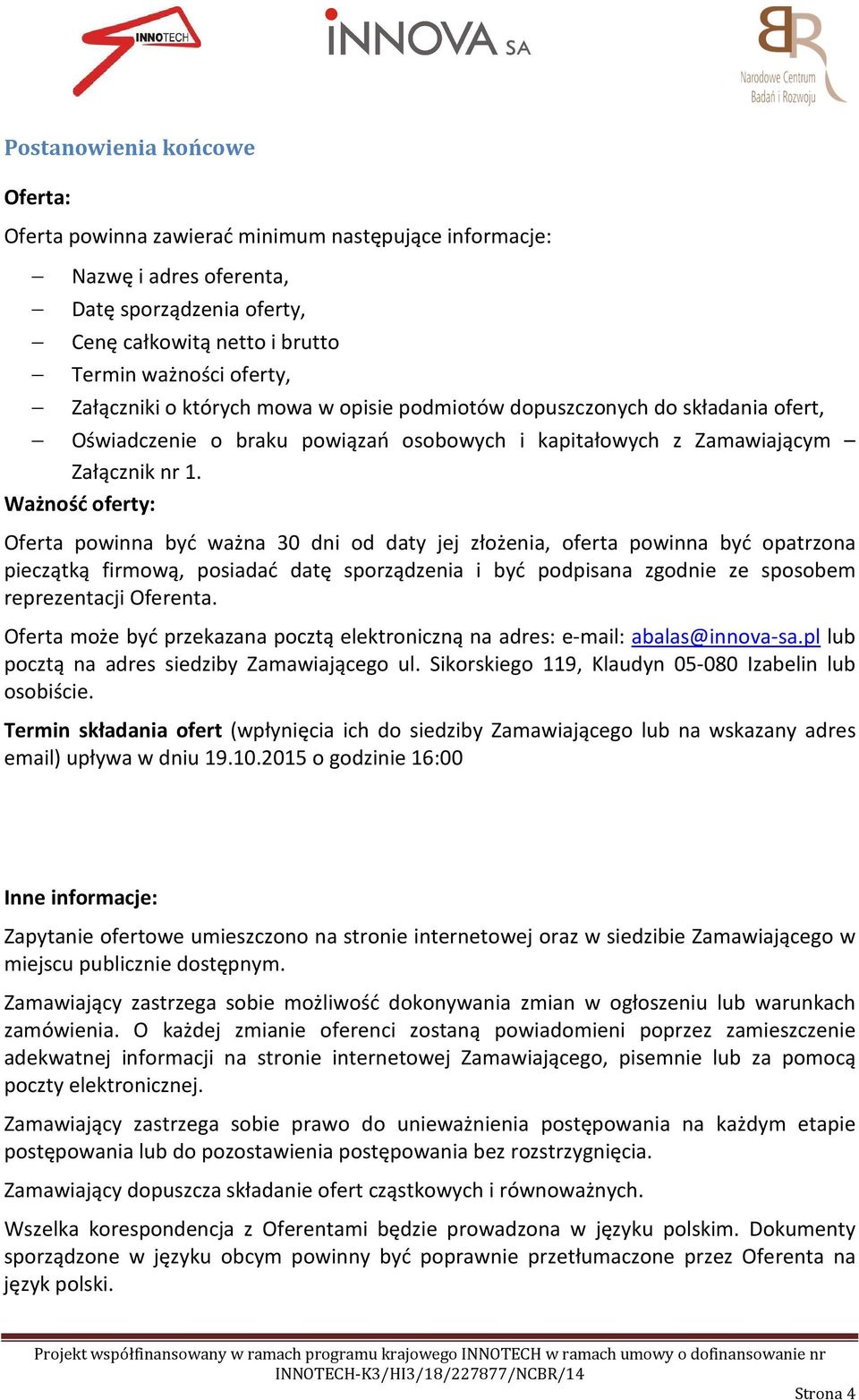 Ważność oferty: Oferta powinna być ważna 30 dni od daty jej złożenia, oferta powinna być opatrzona pieczątką firmową, posiadać datę sporządzenia i być podpisana zgodnie ze sposobem reprezentacji