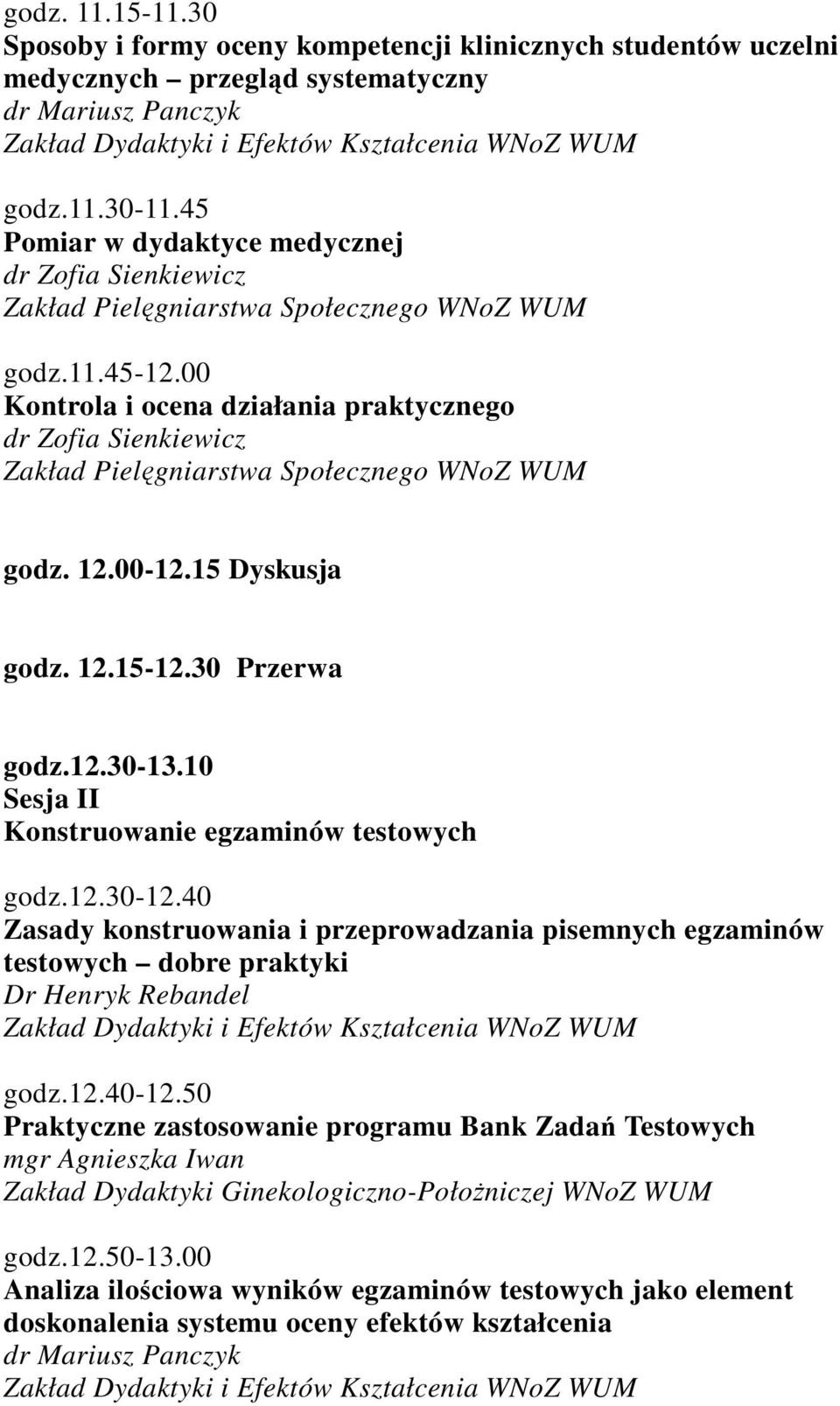 00 Kontrola i ocena działania praktycznego dr Zofia Sienkiewicz Zakład Pielęgniarstwa Społecznego WNoZ WUM godz. 12.00-12.15 Dyskusja godz. 12.15-12.30 Przerwa godz.12.30-13.