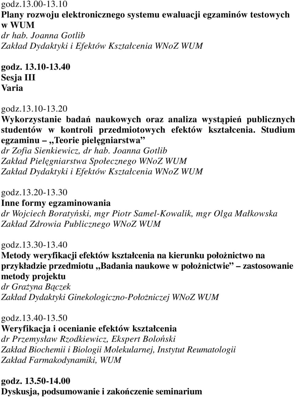 Studium egzaminu Teorie pielęgniarstwa dr Zofia Sienkiewicz, dr hab. Joanna Gotlib Zakład Pielęgniarstwa Społecznego WNoZ WUM godz.13.20-13.