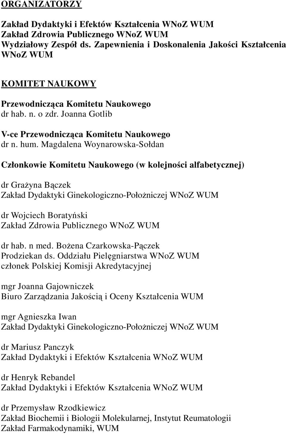 Magdalena Woynarowska-Sołdan Członkowie Komitetu Naukowego (w kolejności alfabetycznej) dr GraŜyna Bączek Zakład Dydaktyki Ginekologiczno-PołoŜniczej WNoZ WUM dr Wojciech Boratyński Zakład Zdrowia