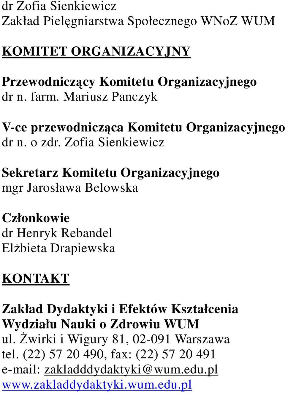 Zofia Sienkiewicz Sekretarz Komitetu Organizacyjnego mgr Jarosława Belowska Członkowie dr Henryk Rebandel ElŜbieta Drapiewska KONTAKT Zakład