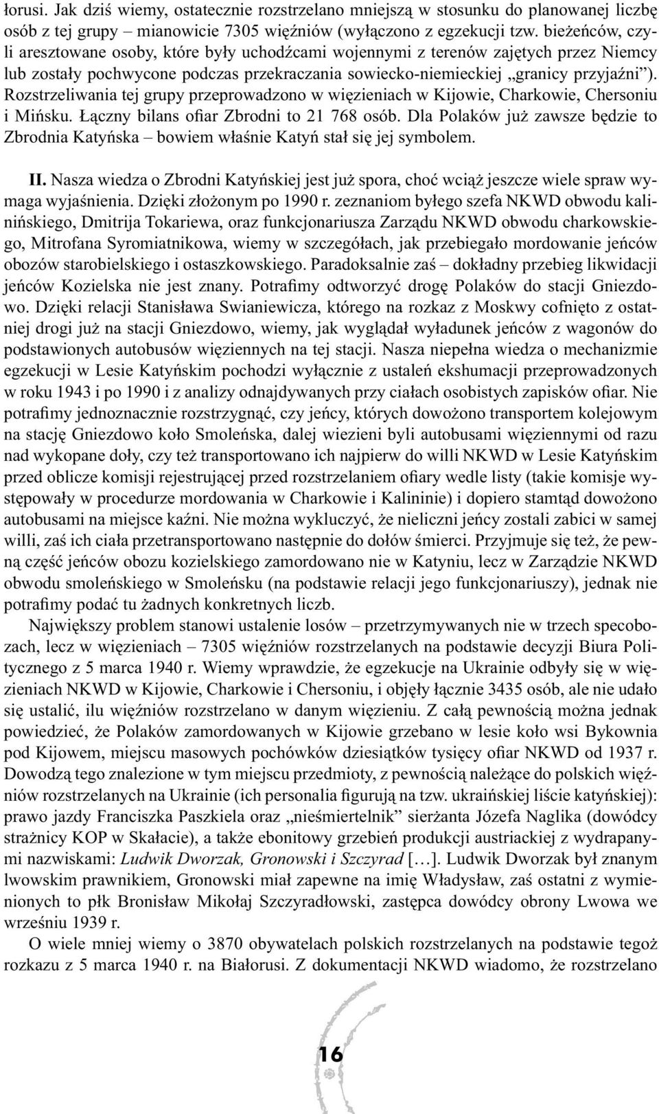 Rozstrzeliwania tej grupy przeprowadzono w więzieniach w Kijowie, Charkowie, Chersoniu i Mińsku. Łączny bilans ofiar Zbrodni to 21 768 osób.