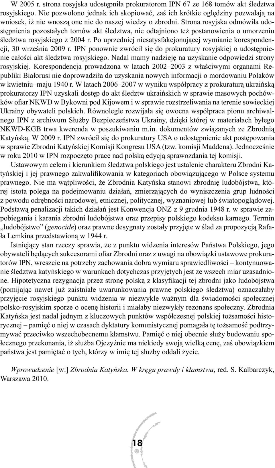 Strona rosyjska odmówiła udostępnienia pozostałych tomów akt śledztwa, nie odtajniono też postanowienia o umorzeniu śledztwa rosyjskiego z 2004 r.