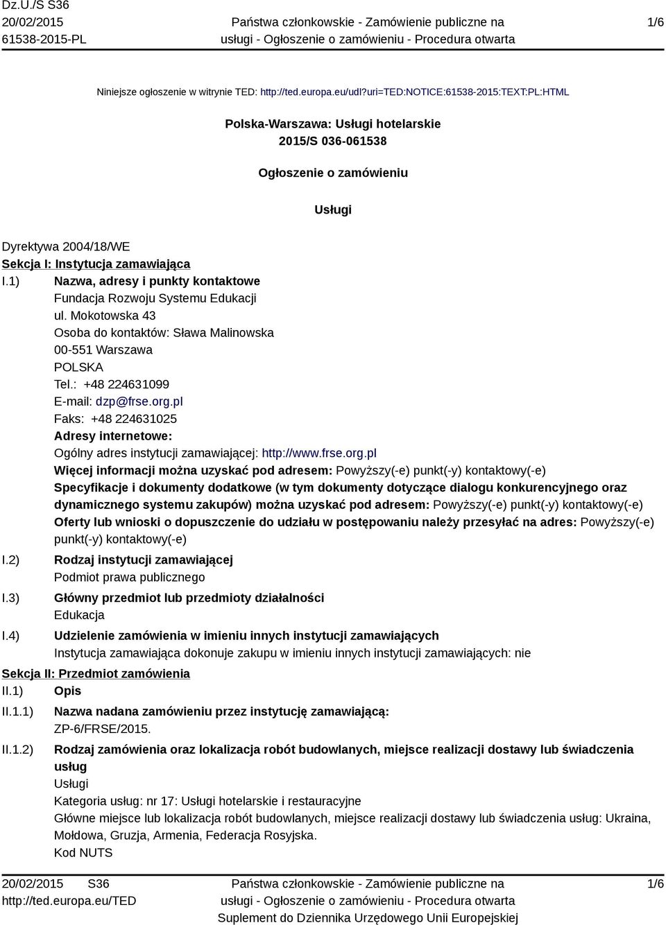 1) Nazwa, adresy i punkty kontaktowe Fundacja Rozwoju Systemu Edukacji ul. Mokotowska 43 Osoba do kontaktów: Sława Malinowska 00-551 Warszawa POLSKA Tel.: +48 224631099 E-mail: dzp@frse.org.