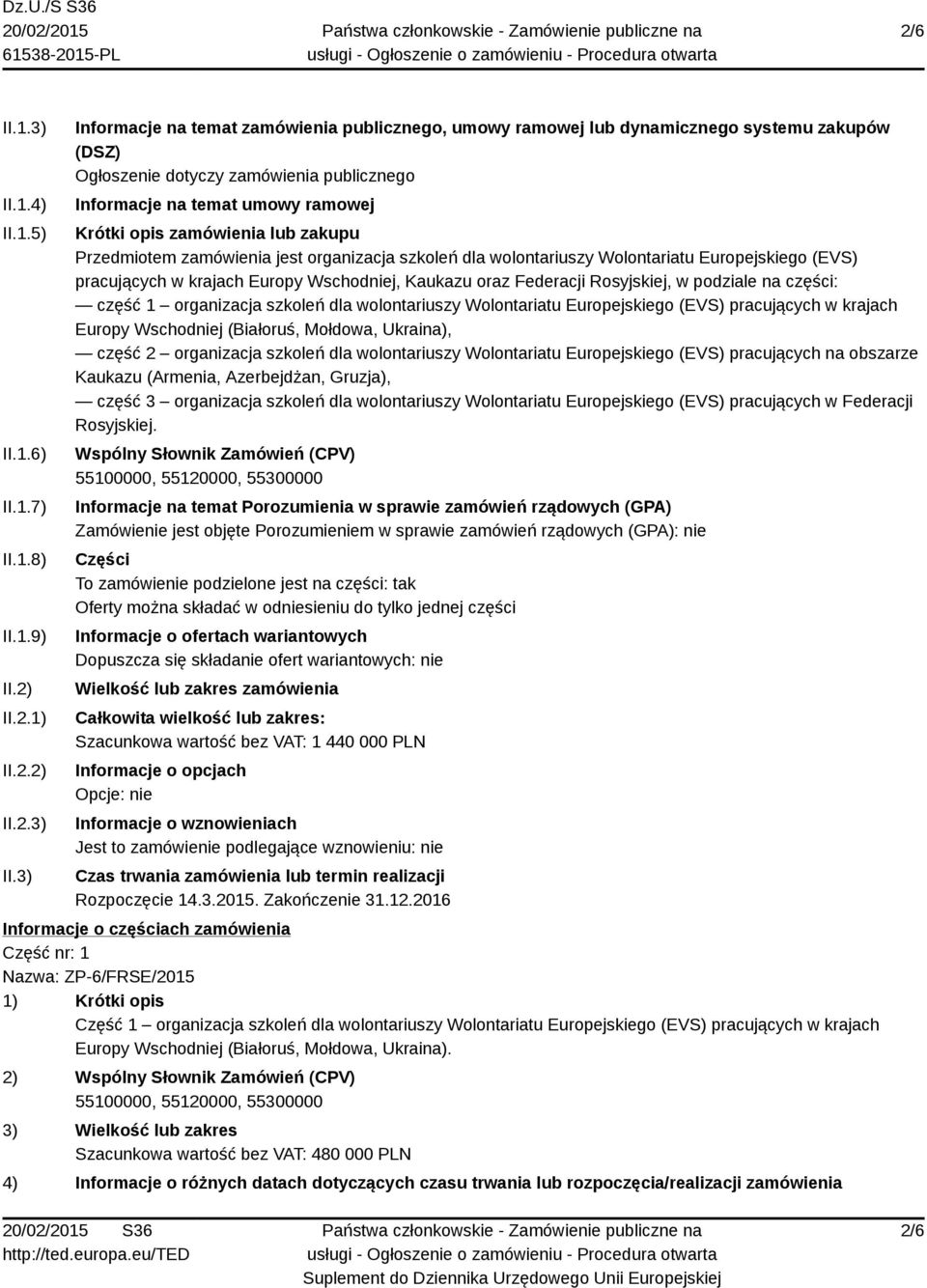 3) Informacje na temat zamówienia publicznego, umowy ramowej lub dynamicznego systemu zakupów (DSZ) Ogłoszenie dotyczy zamówienia publicznego Informacje na temat umowy ramowej Krótki opis zamówienia