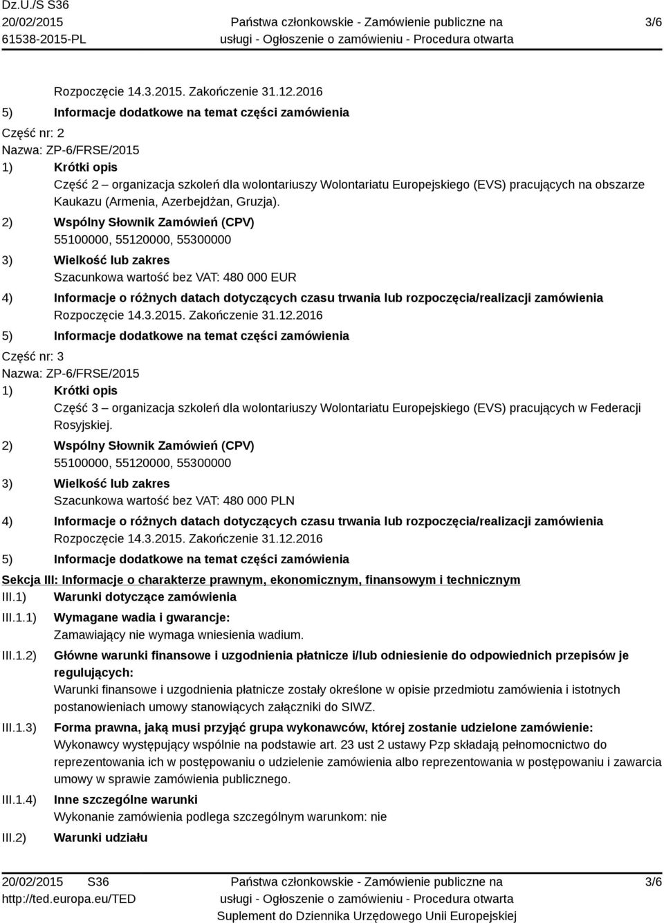 2) Wspólny Słownik Zamówień (CPV) 3) Wielkość lub zakres Szacunkowa wartość bez VAT: 480 000 EUR 4) Informacje o różnych datach dotyczących czasu trwania lub rozpoczęcia/realizacji zamówienia 5)