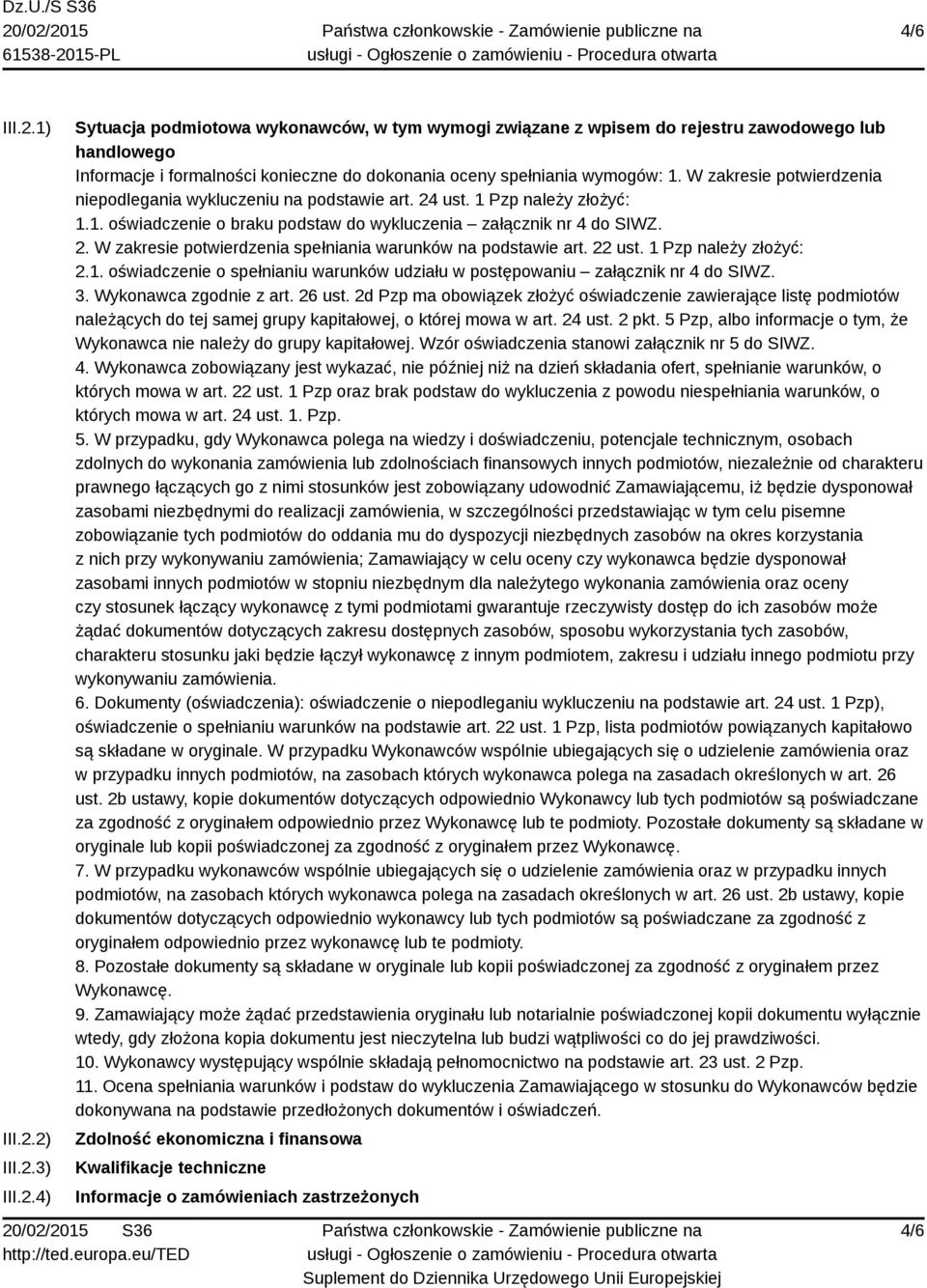 22 ust. 1 Pzp należy złożyć: 2.1. oświadczenie o spełnianiu warunków udziału w postępowaniu załącznik nr 4 do SIWZ. 3. Wykonawca zgodnie z art. 26 ust.