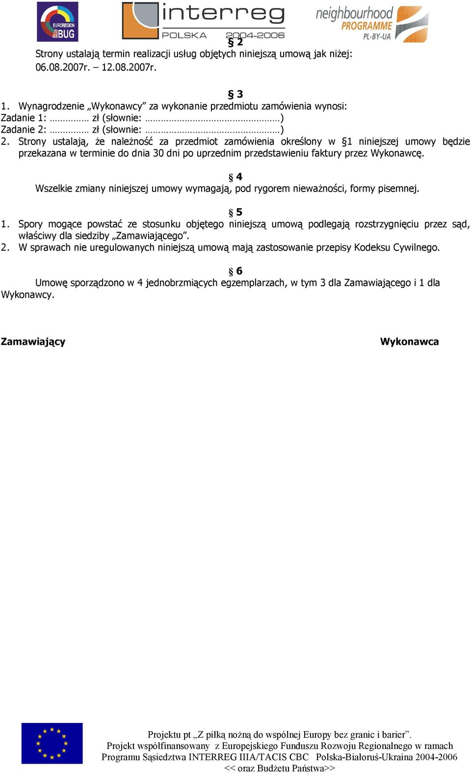 Strony ustalają, że należność za przedmiot zamówienia określony w 1 niniejszej umowy będzie przekazana w terminie do dnia 30 dni po uprzednim przedstawieniu faktury przez Wykonawcę.