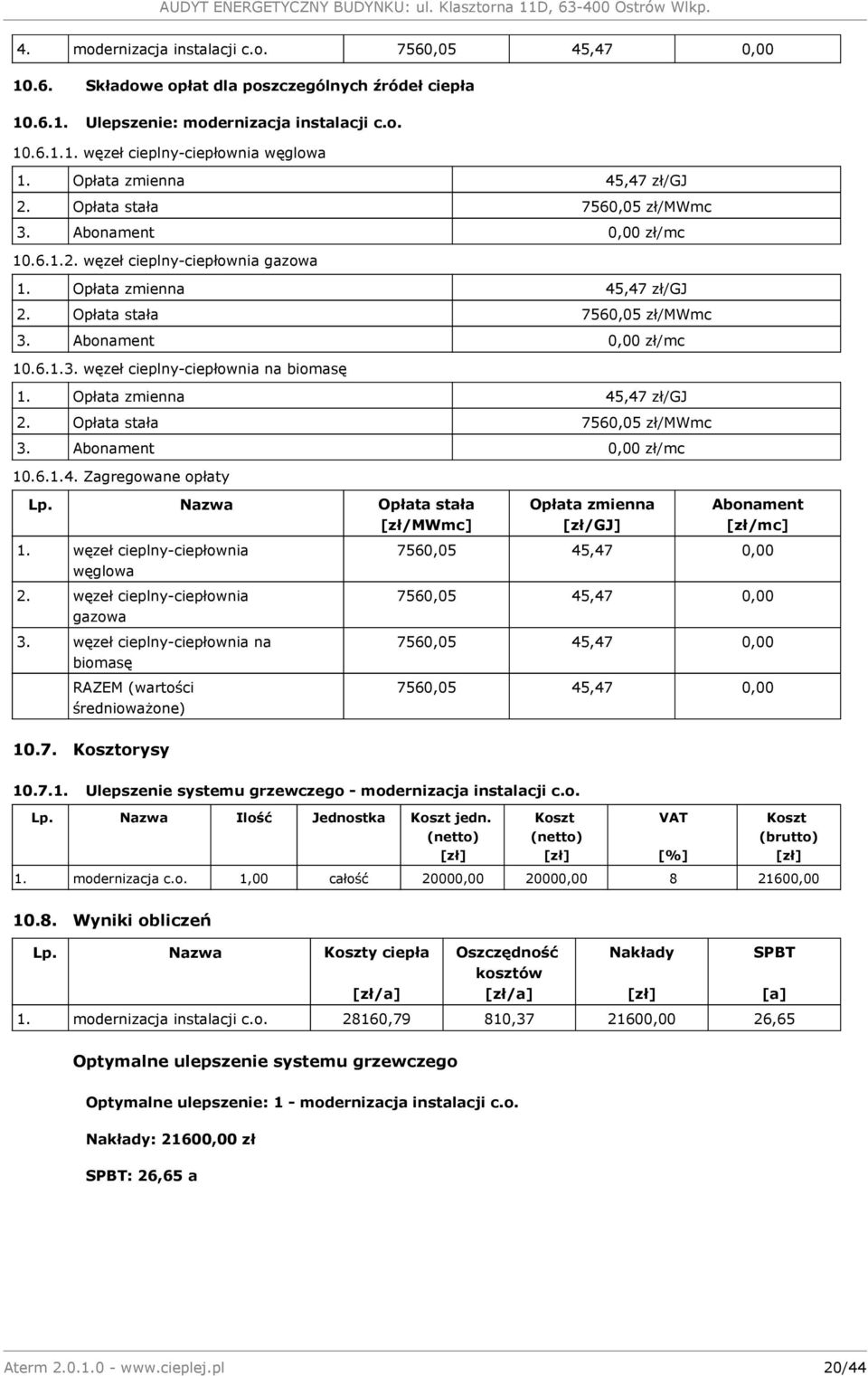 Opłata zmienna 45,47 zł/gj 2. Opłata stała 7560,05 zł/mwmc 3. Abonament 0,00 zł/mc 10.6.1.4. Zagregowane opłaty Lp. Nazwa Opłata stała [zł/mwmc] 1. węzeł cieplny-ciepłownia węglowa 2.