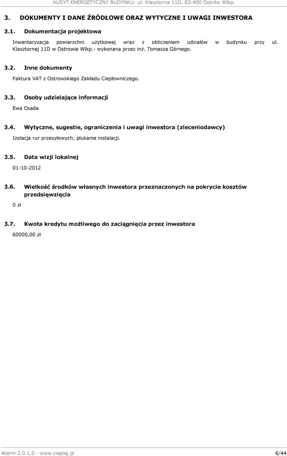 4. Wytyczne, sugestie, ograniczenia i uwagi inwestora (zleceniodawcy) Izolacja rur przesyłowych, płukanie instalacji. 3.5. Data wizji lokalnej 01-10-2012 3.6.