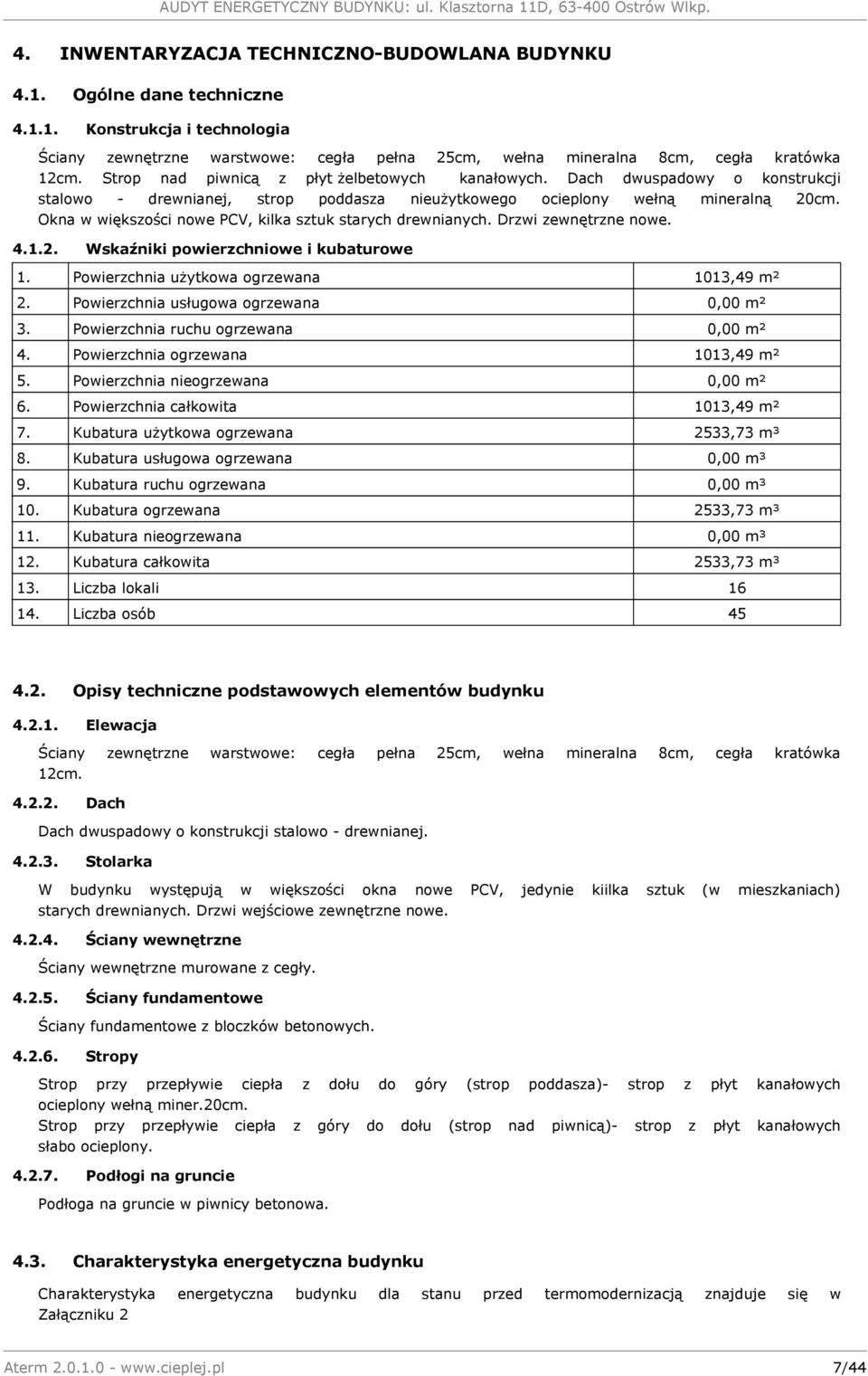 Okna w większości nowe PCV, kilka sztuk starych drewnianych. Drzwi zewnętrzne nowe. 4.1.2. Wskaźniki powierzchniowe i kubaturowe 1. Powierzchnia użytkowa ogrzewana 1013,49 m² 2.