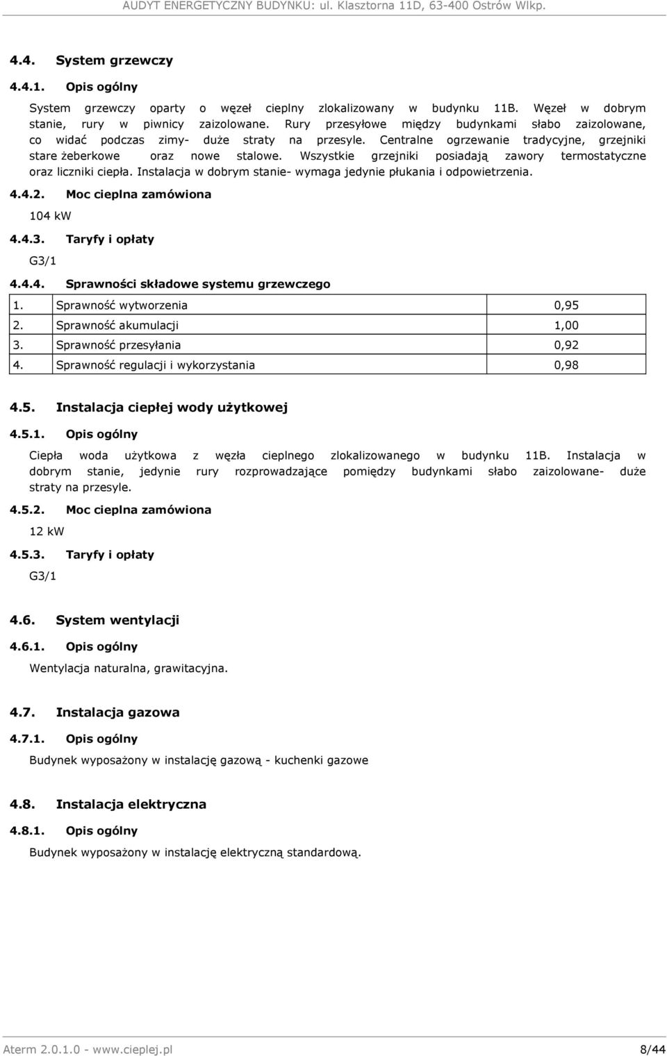 Wszystkie grzejniki posiadają zawory termostatyczne oraz liczniki ciepła. Instalacja w dobrym stanie- wymaga jedynie płukania i odpowietrzenia. 4.4.2. Moc cieplna zamówiona 104 kw 4.4.3.