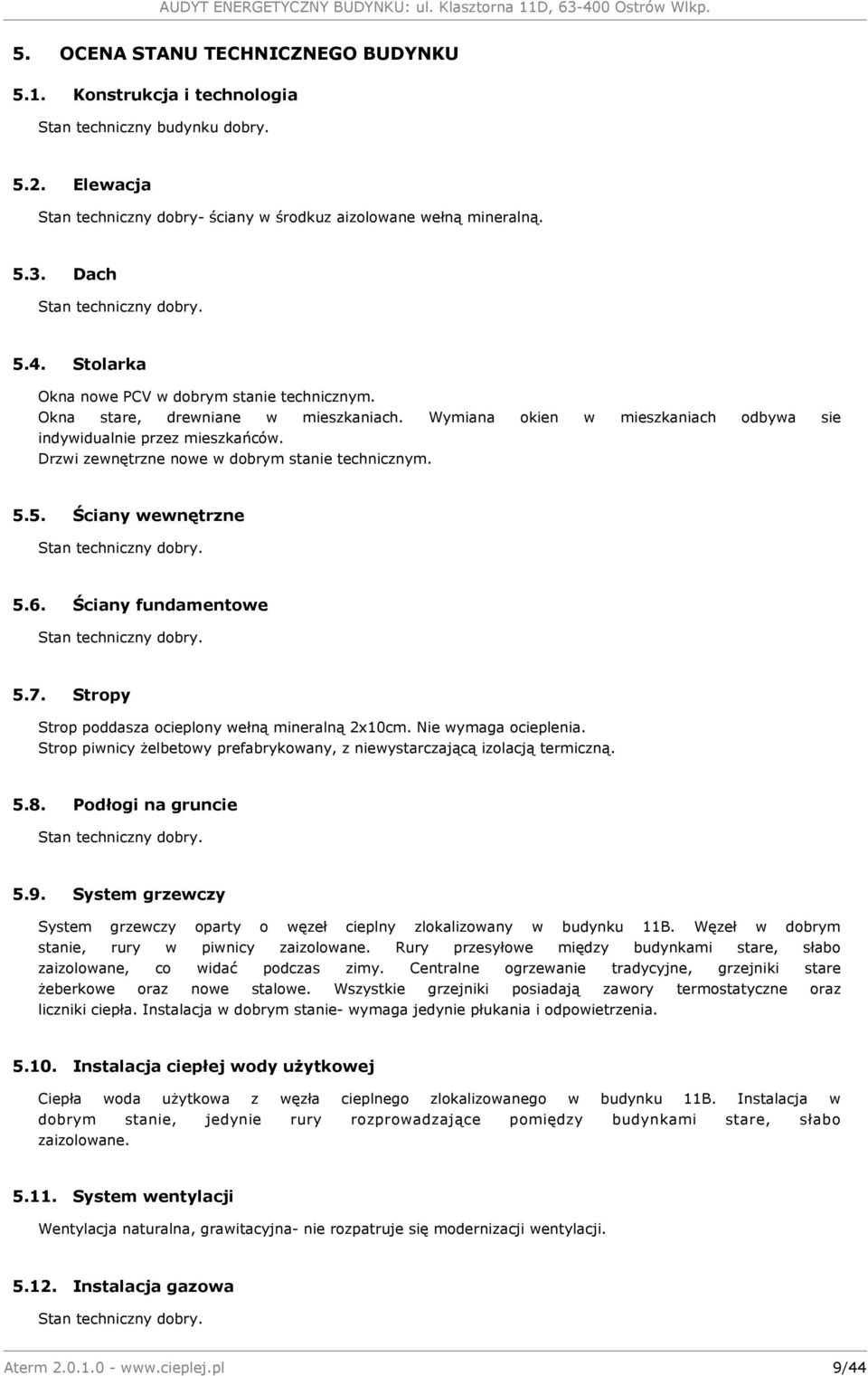 Drzwi zewnętrzne nowe w dobrym stanie technicznym. 5.5. Ściany wewnętrzne Stan techniczny dobry. 5.6. Ściany fundamentowe Stan techniczny dobry. 5.7.