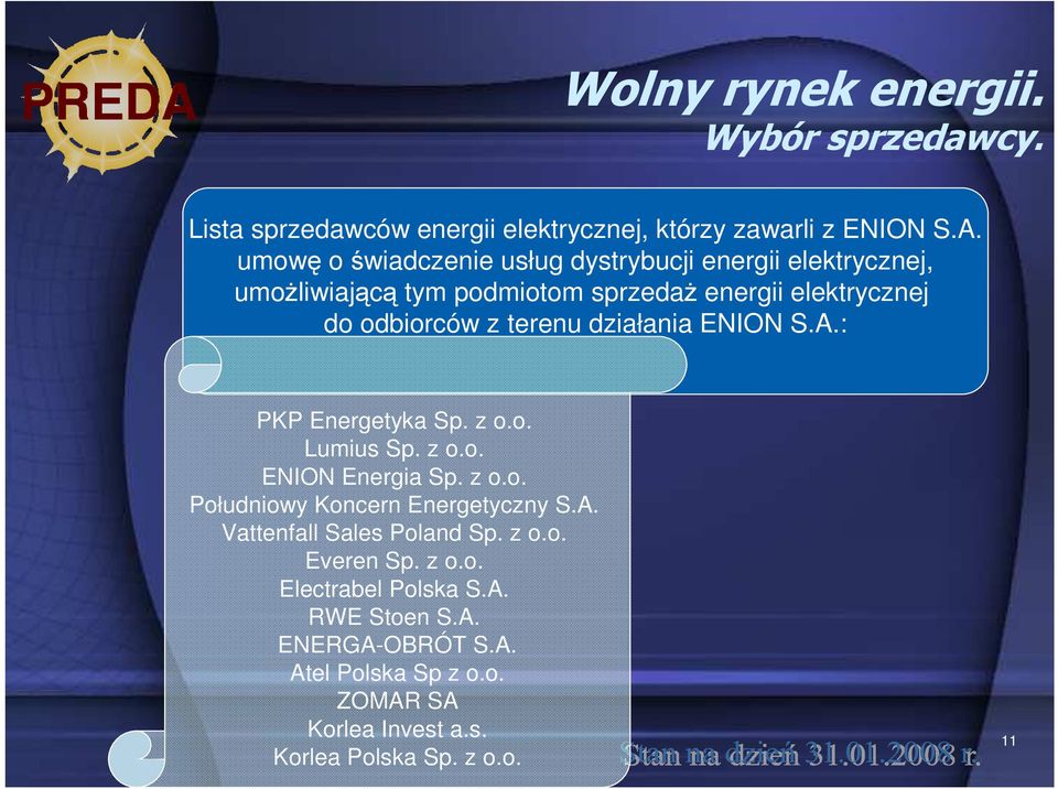 działania ENION S.A.: PKP Energetyka Sp. z o.o. Lumius Sp. z o.o. ENION Energia Sp. z o.o. Południowy Koncern Energetyczny S.A. Vattenfall Sales Poland Sp.