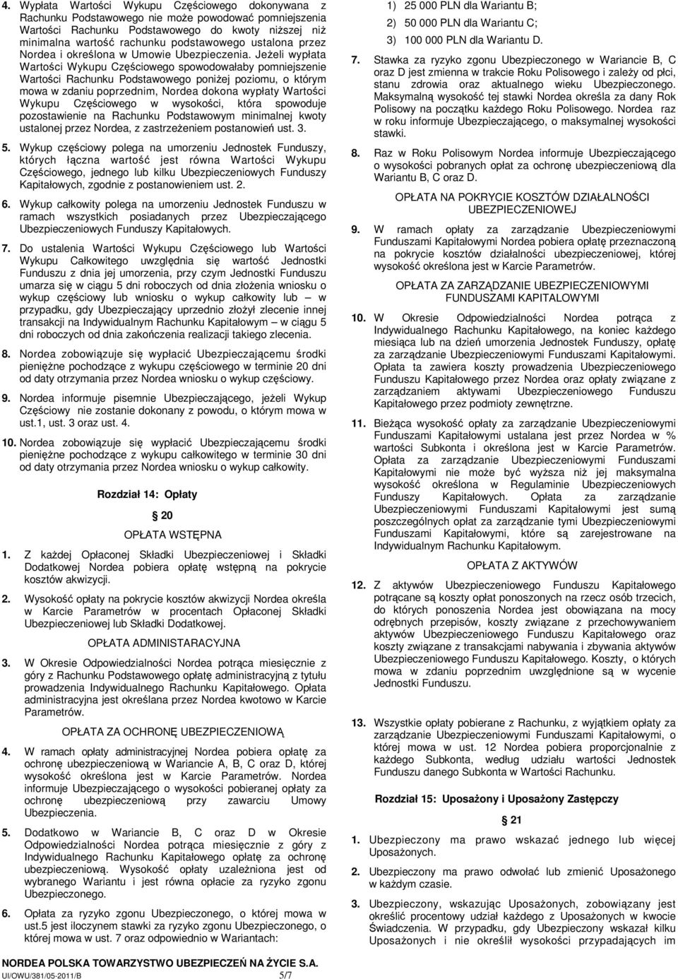 Nordea dokona wypłaty Wartości Wykupu Częściowego w wysokości, która spowoduje pozostawienie na Rachunku Podstawowym minimalnej kwoty ustalonej przez Nordea, z zastrzeżeniem postanowień ust. 3. 5.