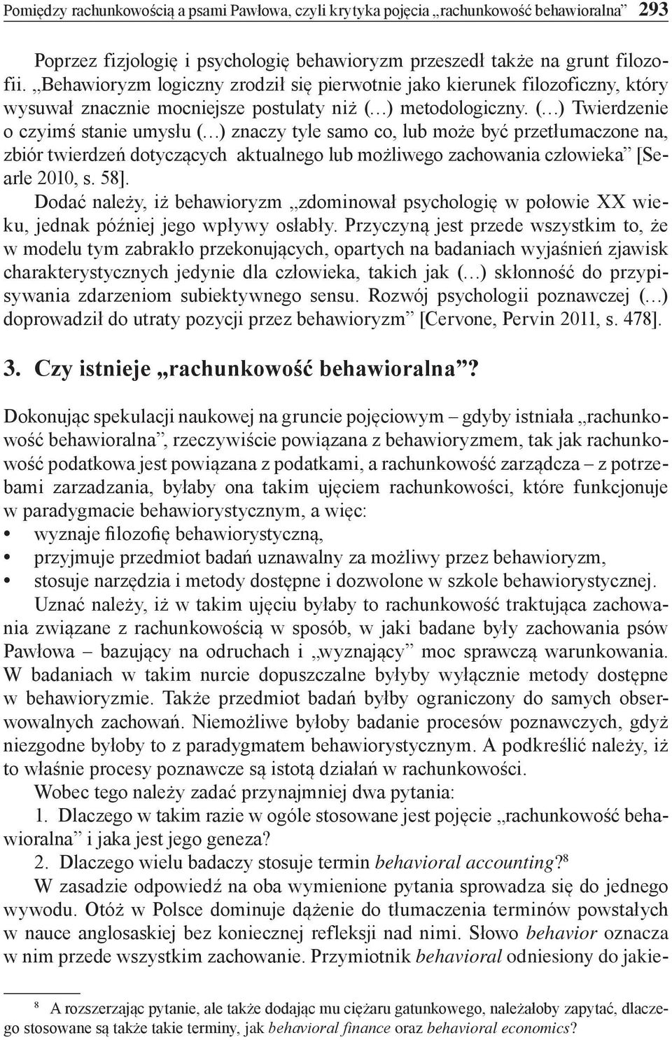 ( ) Twierdzenie o czyimś stanie umysłu ( ) znaczy tyle samo co, lub może być przetłumaczone na, zbiór twierdzeń dotyczących aktualnego lub możliwego zachowania człowieka [Searle 2010, s. 58].