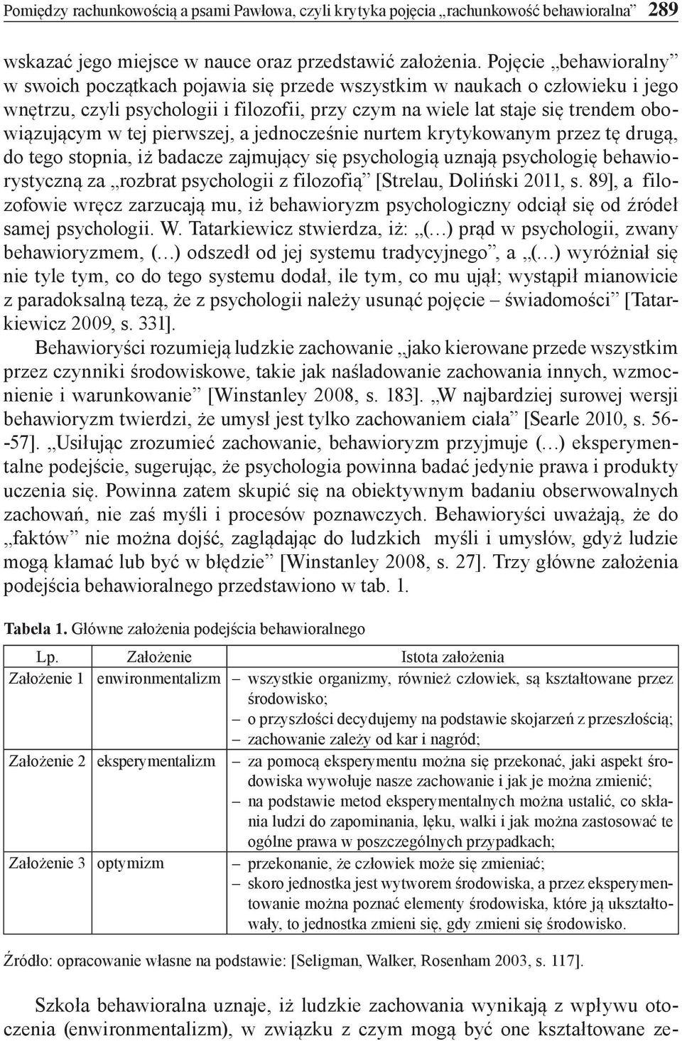 pierwszej, a jednocześnie nurtem krytykowanym przez tę drugą, do tego stopnia, iż badacze zajmujący się psychologią uznają psychologię behawiorystyczną za rozbrat psychologii z filozofią [Strelau,