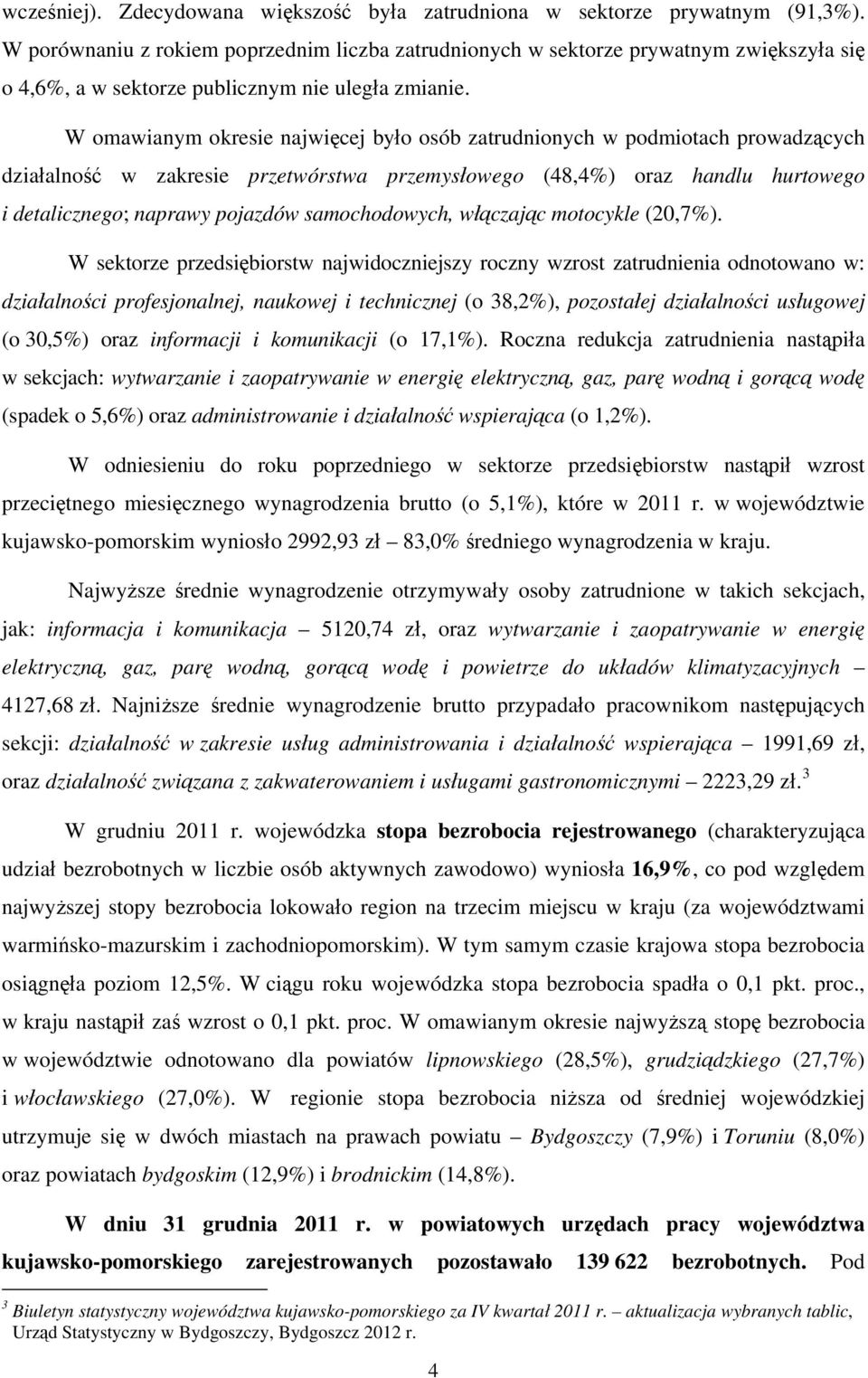 W omawianym okresie najwięcej było osób zatrudnionych w podmiotach prowadzących działalność w zakresie przetwórstwa przemysłowego (48,4%) oraz handlu hurtowego i detalicznego; naprawy pojazdów