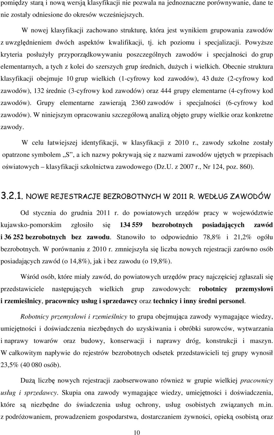 Powyższe kryteria posłużyły przyporządkowywaniu poszczególnych zawodów i specjalności do grup elementarnych, a tych z kolei do szerszych grup średnich, dużych i wielkich.