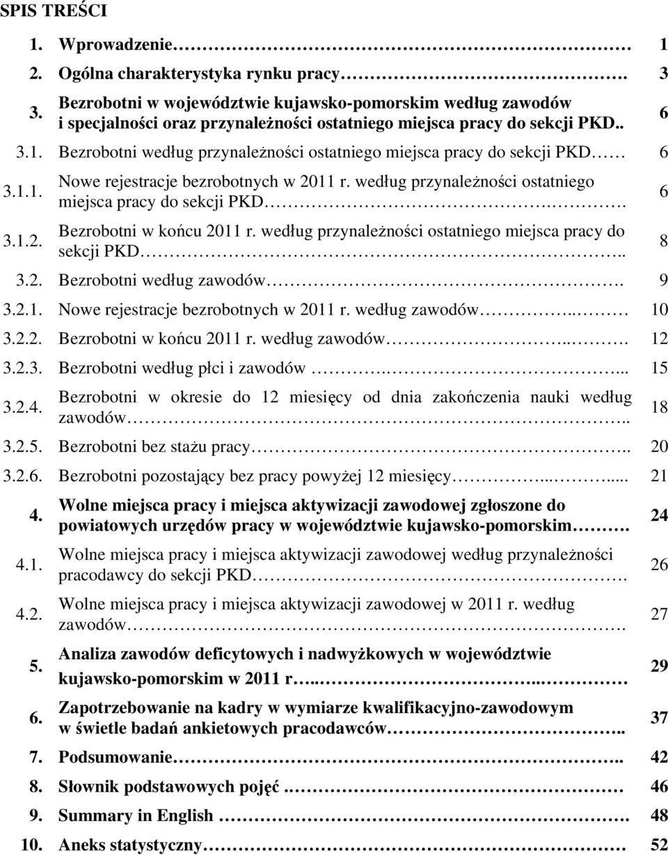 Bezrobotni według przynależności ostatniego miejsca pracy do sekcji PKD 6 3.1.1. 3.1.2. Nowe rejestracje bezrobotnych w 2011 r. według przynależności ostatniego miejsca pracy do sekcji PKD.. Bezrobotni w końcu 2011 r.