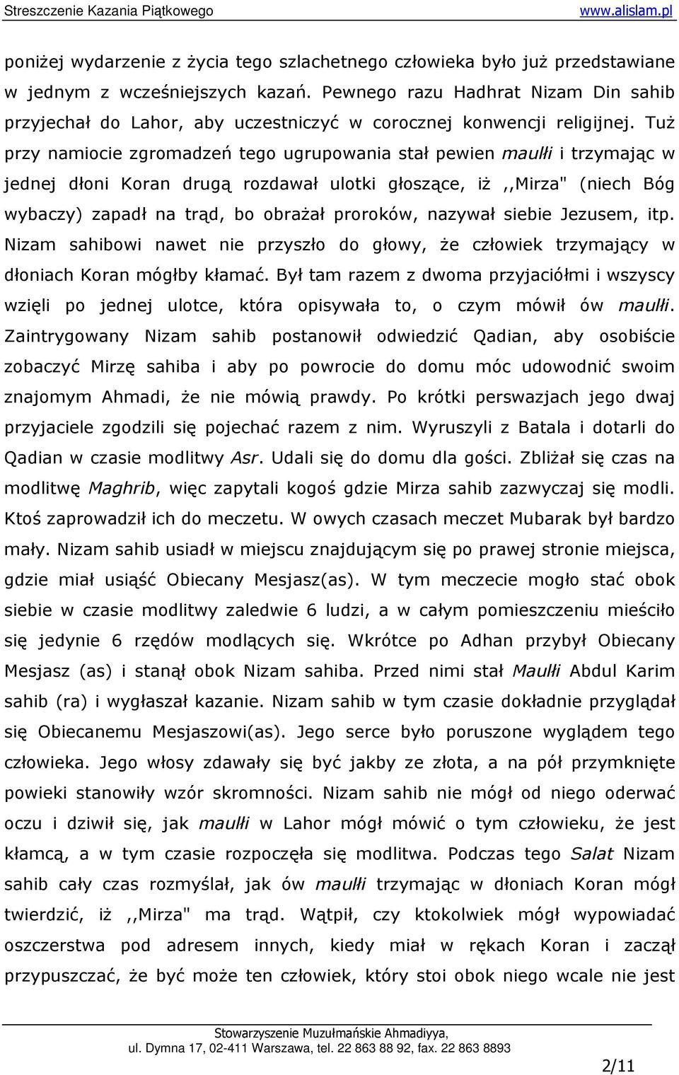 TuŜ przy namiocie zgromadzeń tego ugrupowania stał pewien maulłi i trzymając w jednej dłoni Koran drugą rozdawał ulotki głoszące, iŝ,,mirza" (niech Bóg wybaczy) zapadł na trąd, bo obraŝał proroków,
