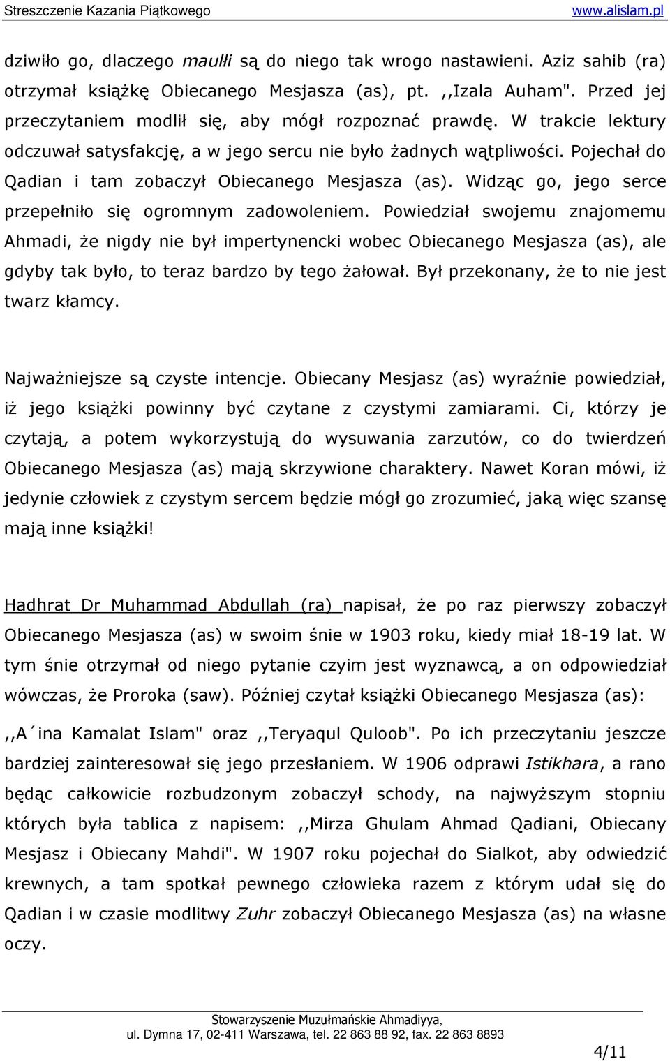 Pojechał do Qadian i tam zobaczył Obiecanego Mesjasza (as). Widząc go, jego serce przepełniło się ogromnym zadowoleniem.