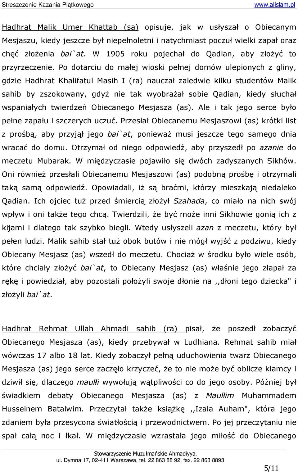 Po dotarciu do małej wioski pełnej domów ulepionych z gliny, gdzie Hadhrat Khalifatul Masih I (ra) nauczał zaledwie kilku studentów Malik sahib by zszokowany, gdyŝ nie tak wyobraŝał sobie Qadian,