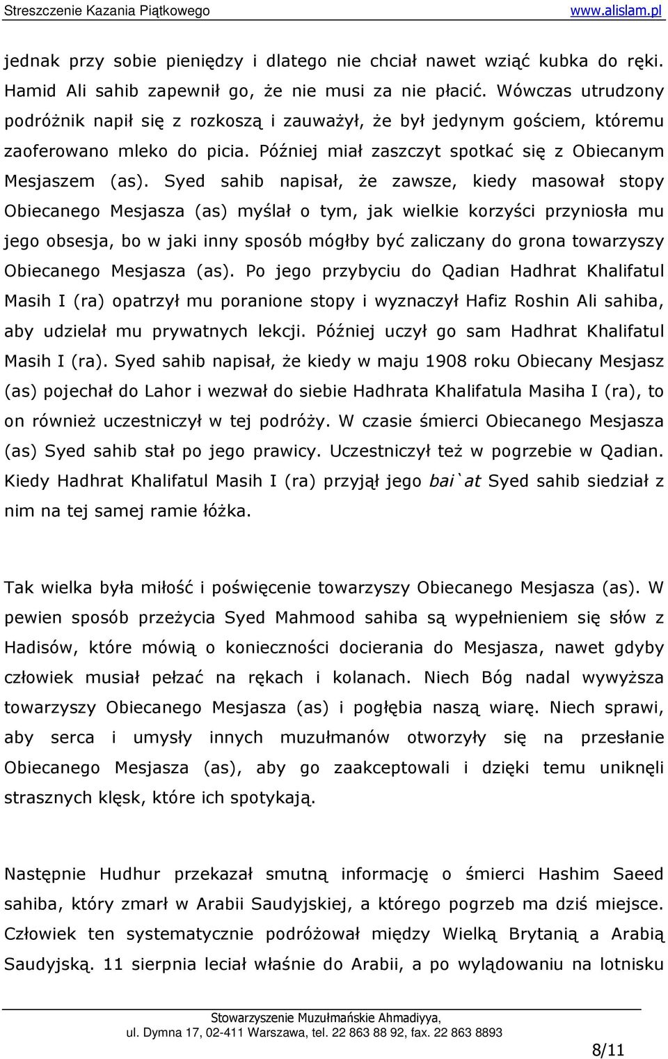 Syed sahib napisał, Ŝe zawsze, kiedy masował stopy Obiecanego Mesjasza (as) myślał o tym, jak wielkie korzyści przyniosła mu jego obsesja, bo w jaki inny sposób mógłby być zaliczany do grona