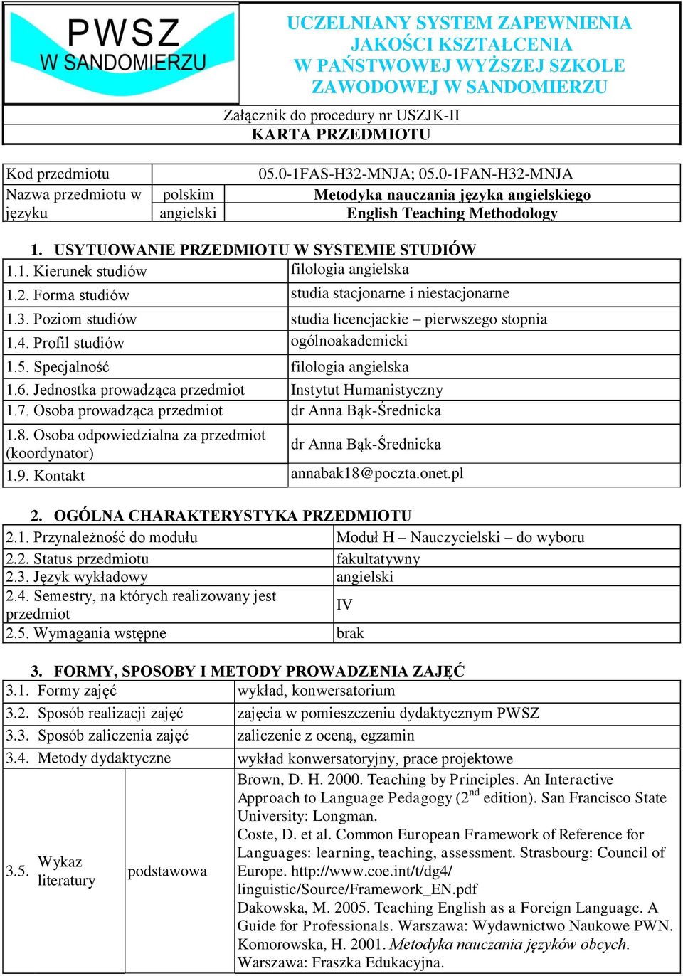 2. Forma studiów studia stacjonarne i niestacjonarne 1.3. Poziom studiów studia licencjackie pierwszego stopnia 1.4. Profil studiów ogólnoakademicki 1.5. Specjalność filologia angielska 1.6.