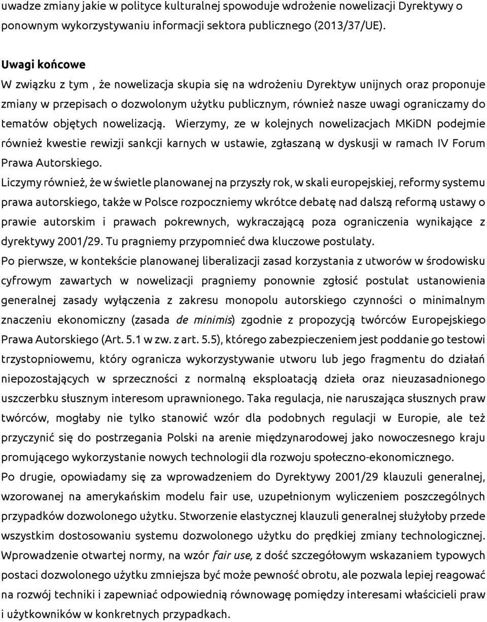 objętych nowelizacją. Wierzymy, ze w kolejnych nowelizacjach MKiDN podejmie również kwestie rewizji sankcji karnych w ustawie, zgłaszaną w dyskusji w ramach IV Forum Prawa Autorskiego.
