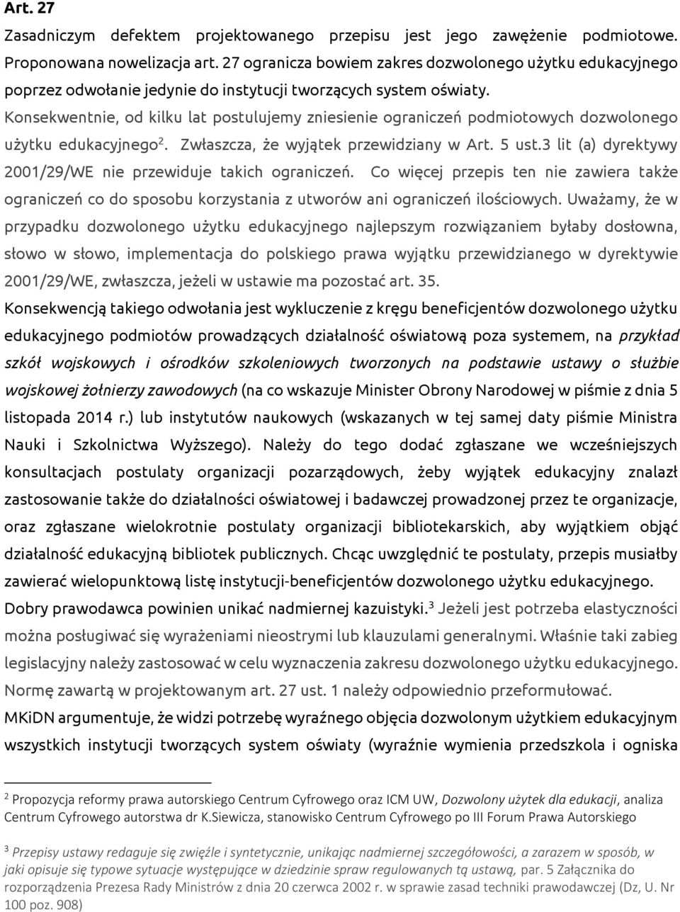 Konsekwentnie, od kilku lat postulujemy zniesienie ograniczeń podmiotowych dozwolonego użytku edukacyjnego 2. Zwłaszcza, że wyjątek przewidziany w Art. 5 ust.