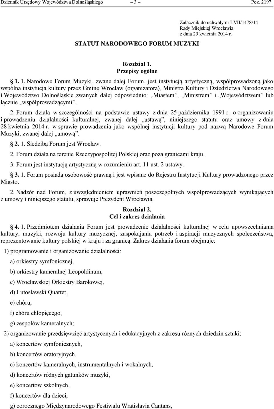 1. Narodowe Forum Muzyki, zwane dalej Forum, jest instytucją artystyczną, współprowadzoną jako wspólna instytucja kultury przez Gminę Wrocław (organizatora), Ministra Kultury i Dziedzictwa Narodowego