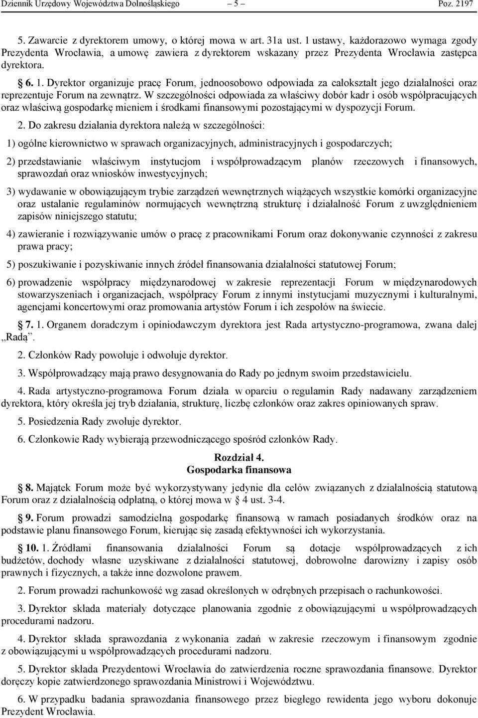 Dyrektor organizuje pracę Forum, jednoosobowo odpowiada za całokształt jego działalności oraz reprezentuje Forum na zewnątrz.