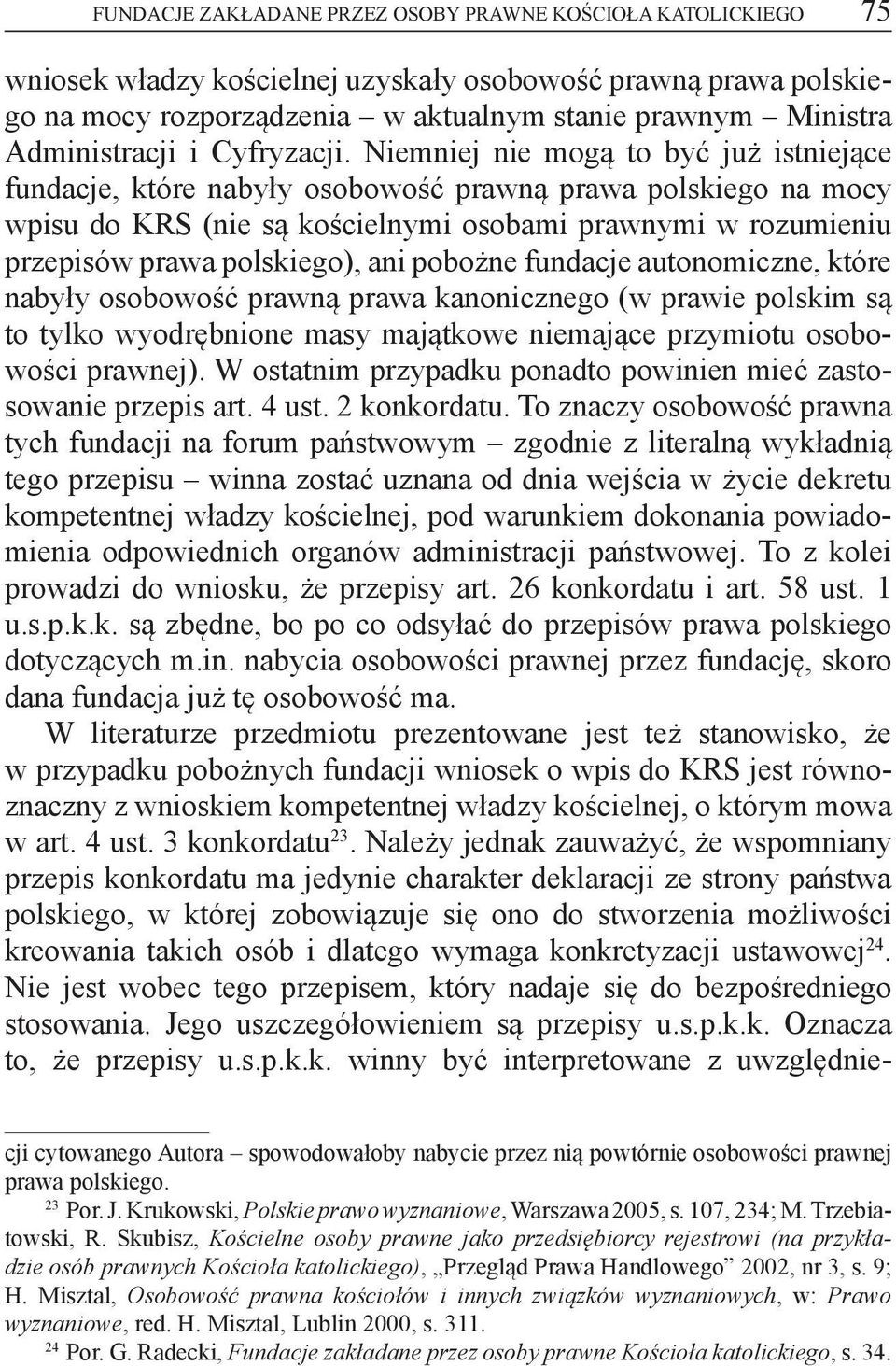 Niemniej nie mogą to być już istniejące fundacje, które nabyły osobowość prawną prawa polskiego na mocy wpisu do KRS (nie są kościelnymi osobami prawnymi w rozumieniu przepisów prawa polskiego), ani