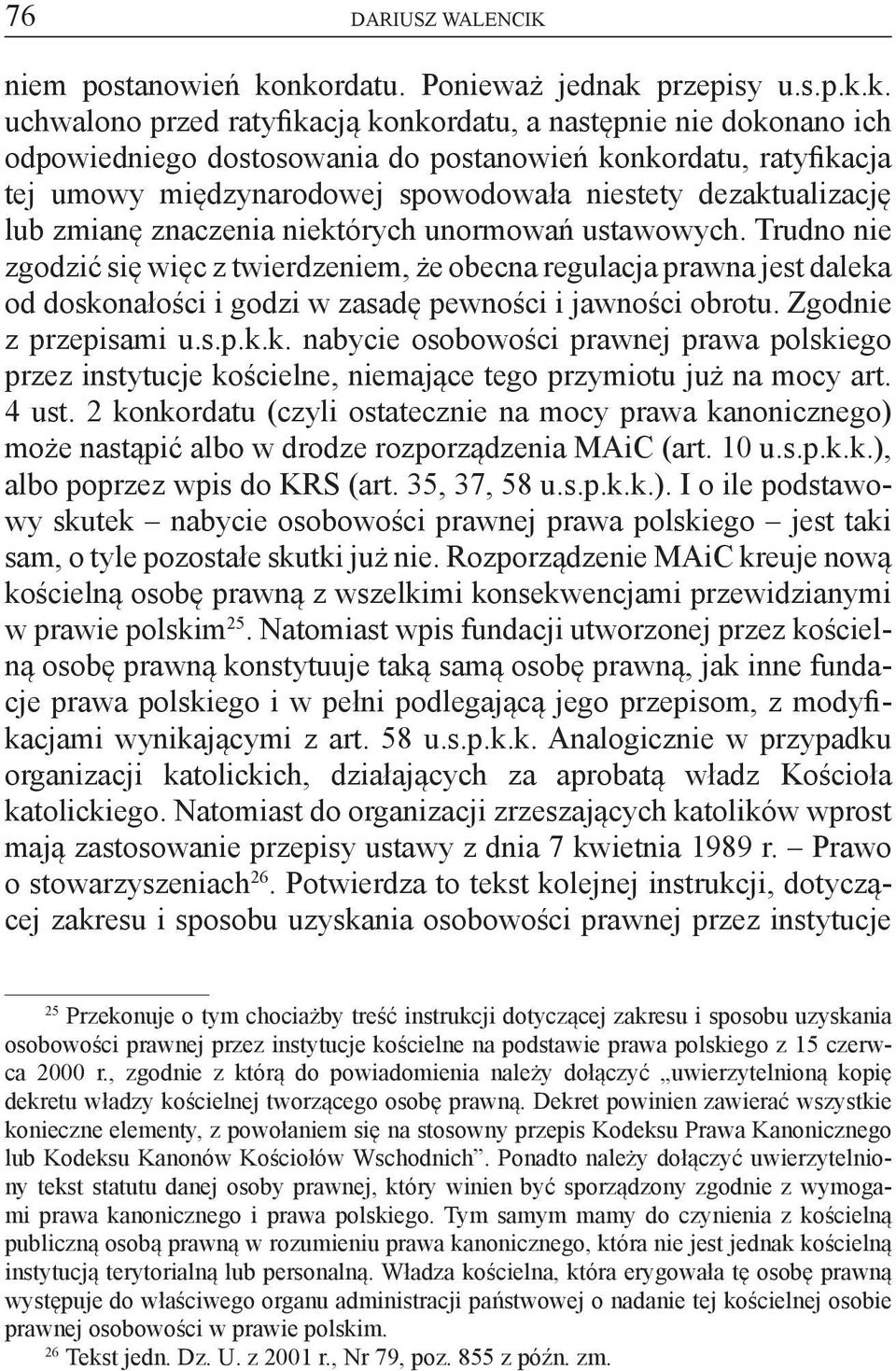 nkordatu. Ponieważ jednak przepisy u.s.p.k.k. uchwalono przed ratyfikacją konkordatu, a następnie nie dokonano ich odpowiedniego dostosowania do postanowień konkordatu, ratyfikacja tej umowy